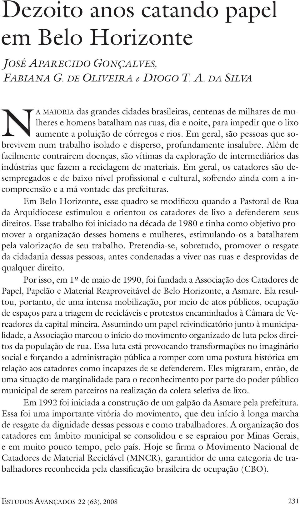 da Silva Na maioria das grandes cidades brasileiras, centenas de milhares de mulheres e homens batalham nas ruas, dia e noite, para impedir que o lixo aumente a poluição de córregos e rios.