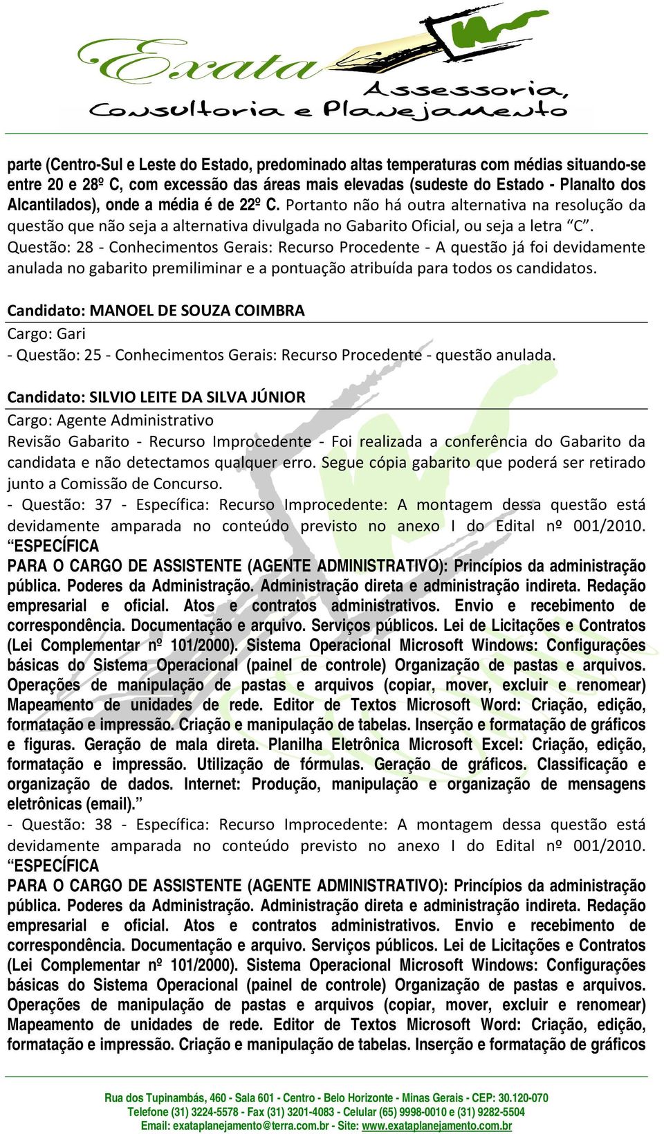 Questão: 28 - Conhecimentos Gerais: Recurso Procedente - A questão já foi devidamente anulada no gabarito premiliminar e a pontuação atribuída para todos os candidatos.