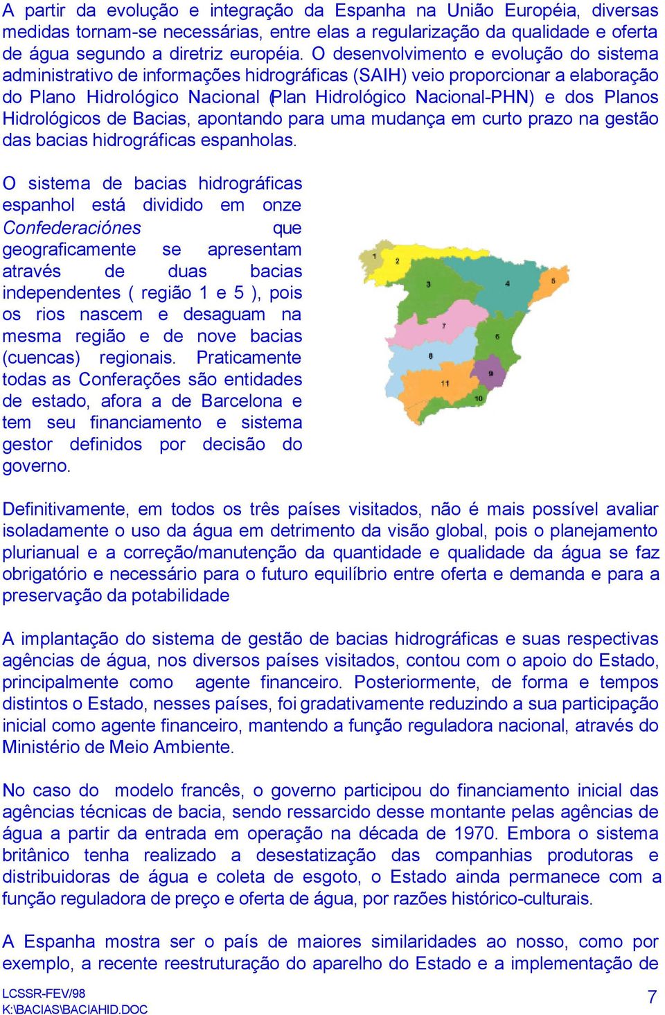 Hidrológicos de Bacias, apontando para uma mudança em curto prazo na gestão das bacias hidrográficas espanholas.