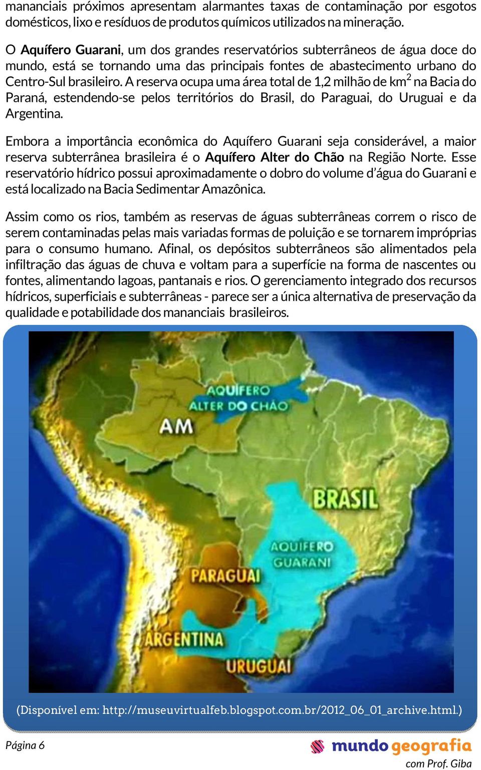 A reserva ocupa uma área total de 1,2 milhão de km2 na Bacia do Paraná, estendendo-se pelos territórios do Brasil, do Paraguai, do Uruguai e da Argentina.