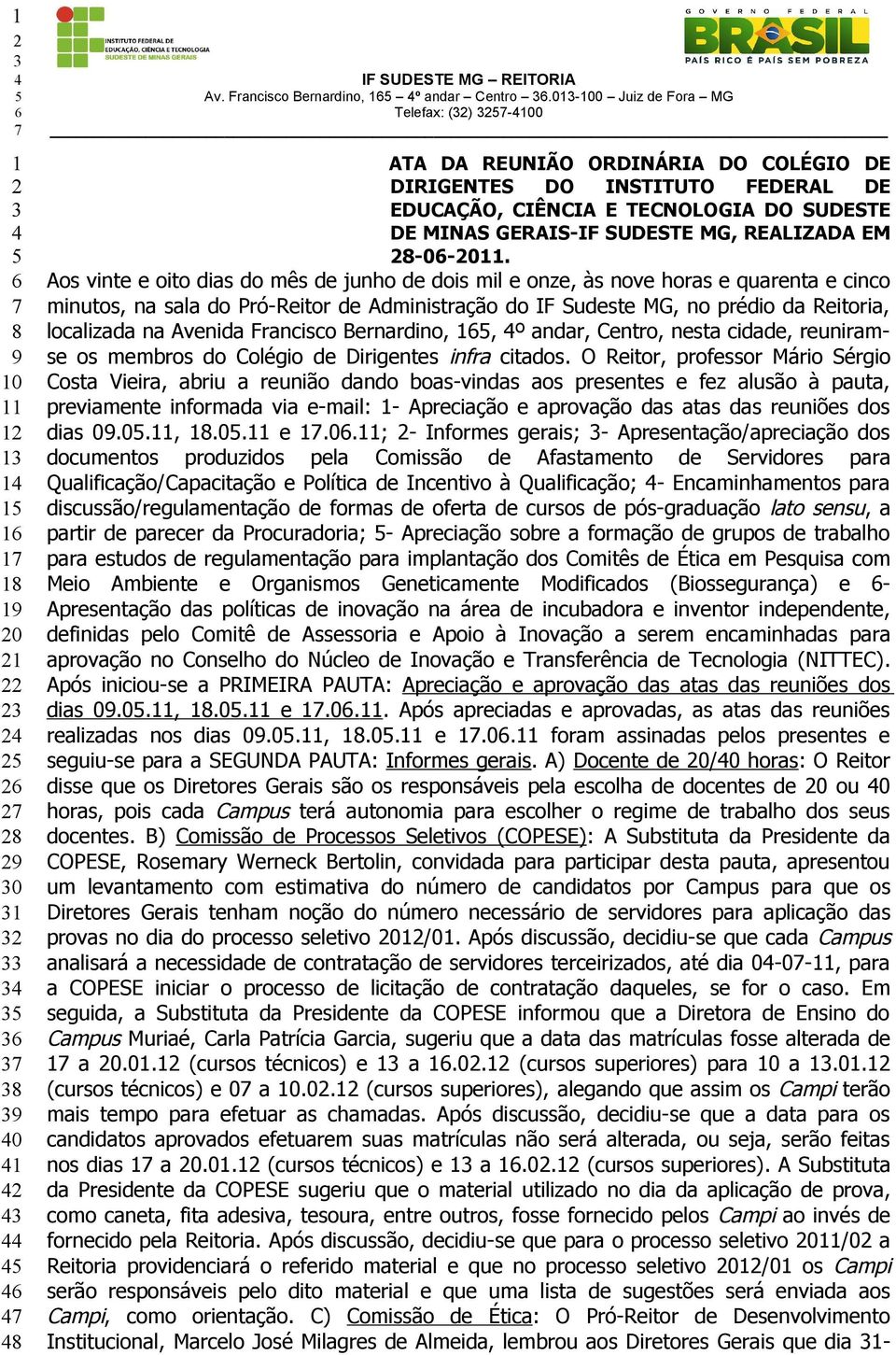 Aos vinte e oito dias do mês de junho de dois mil e onze, às nove horas e quarenta e cinco minutos, na sala do Pró-Reitor de Administração do IF Sudeste MG, no prédio da Reitoria, localizada na