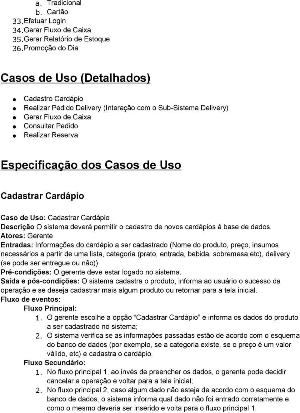 Casos de Uso Cadastrar Cardápio Caso de Uso: Cadastrar Cardápio Descrição O sistema deverá permitir o cadastro de novos cardápios à base de dados.