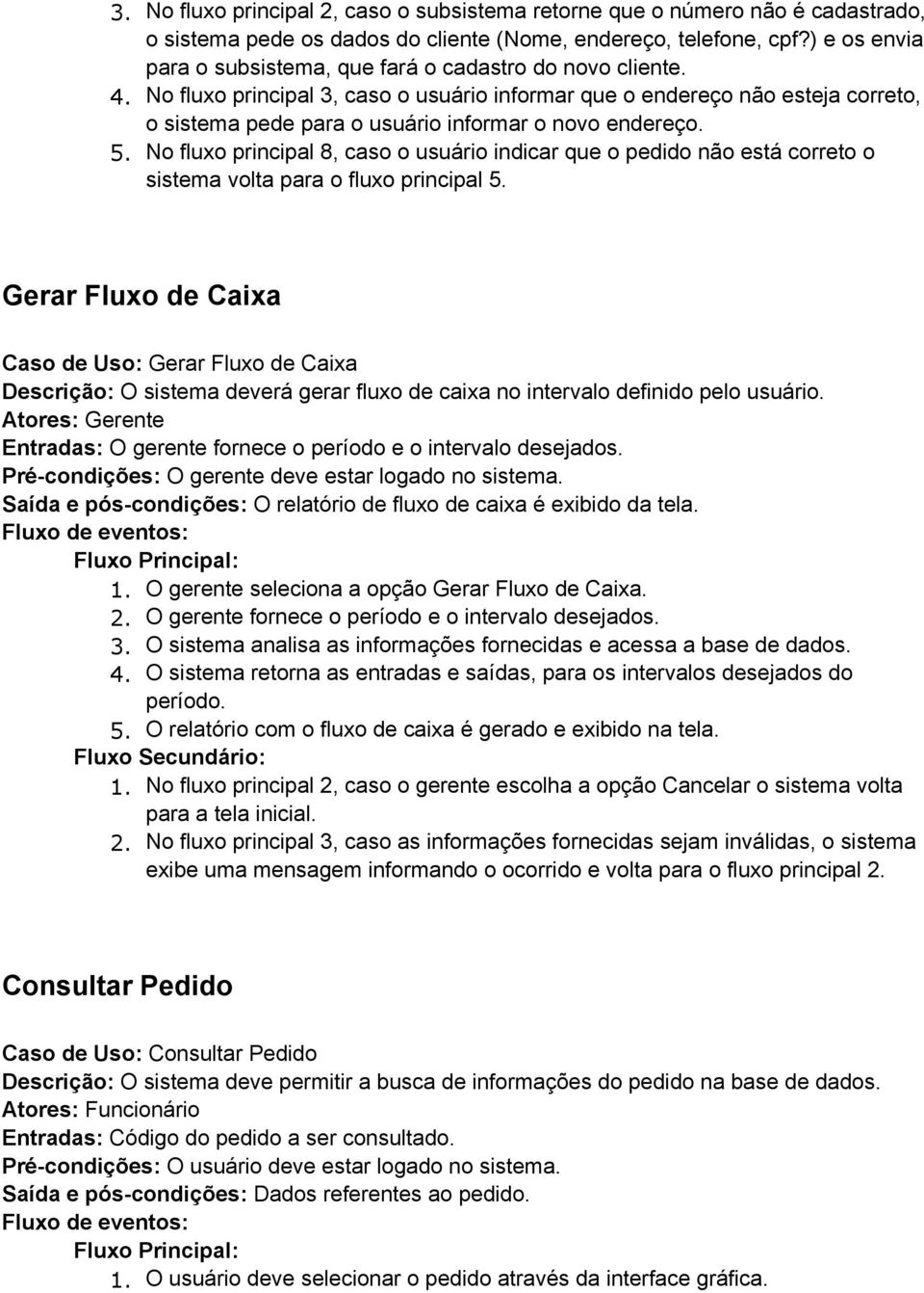 No fluxo principal 3, caso o usuário informar que o endereço não esteja correto, o sistema pede para o usuário informar o novo endereço. 5.