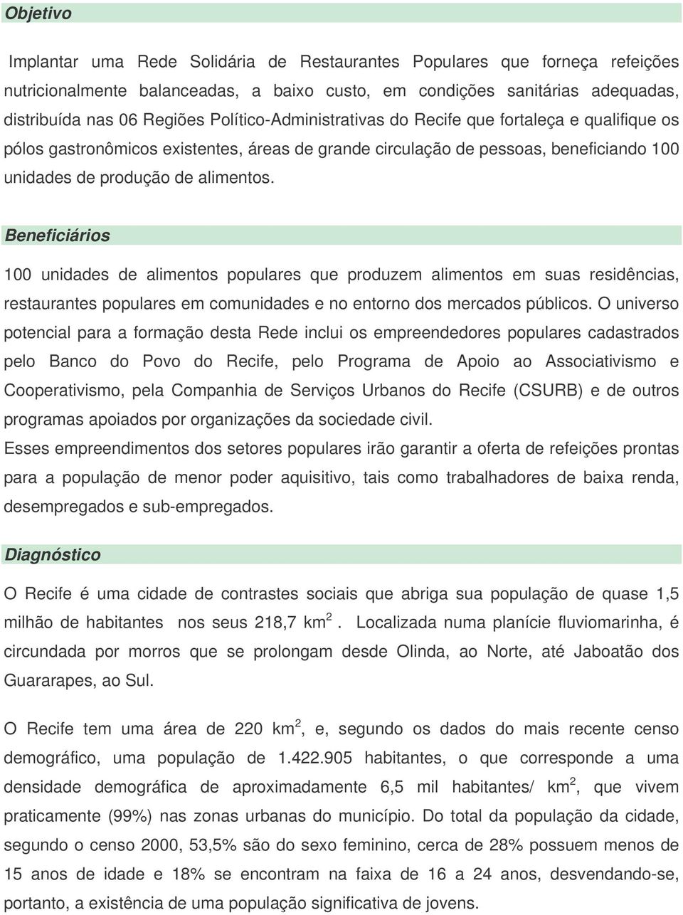 Beneficiários 100 unidades de alimentos populares que produzem alimentos em suas residências, restaurantes populares em comunidades e no entorno dos mercados públicos.