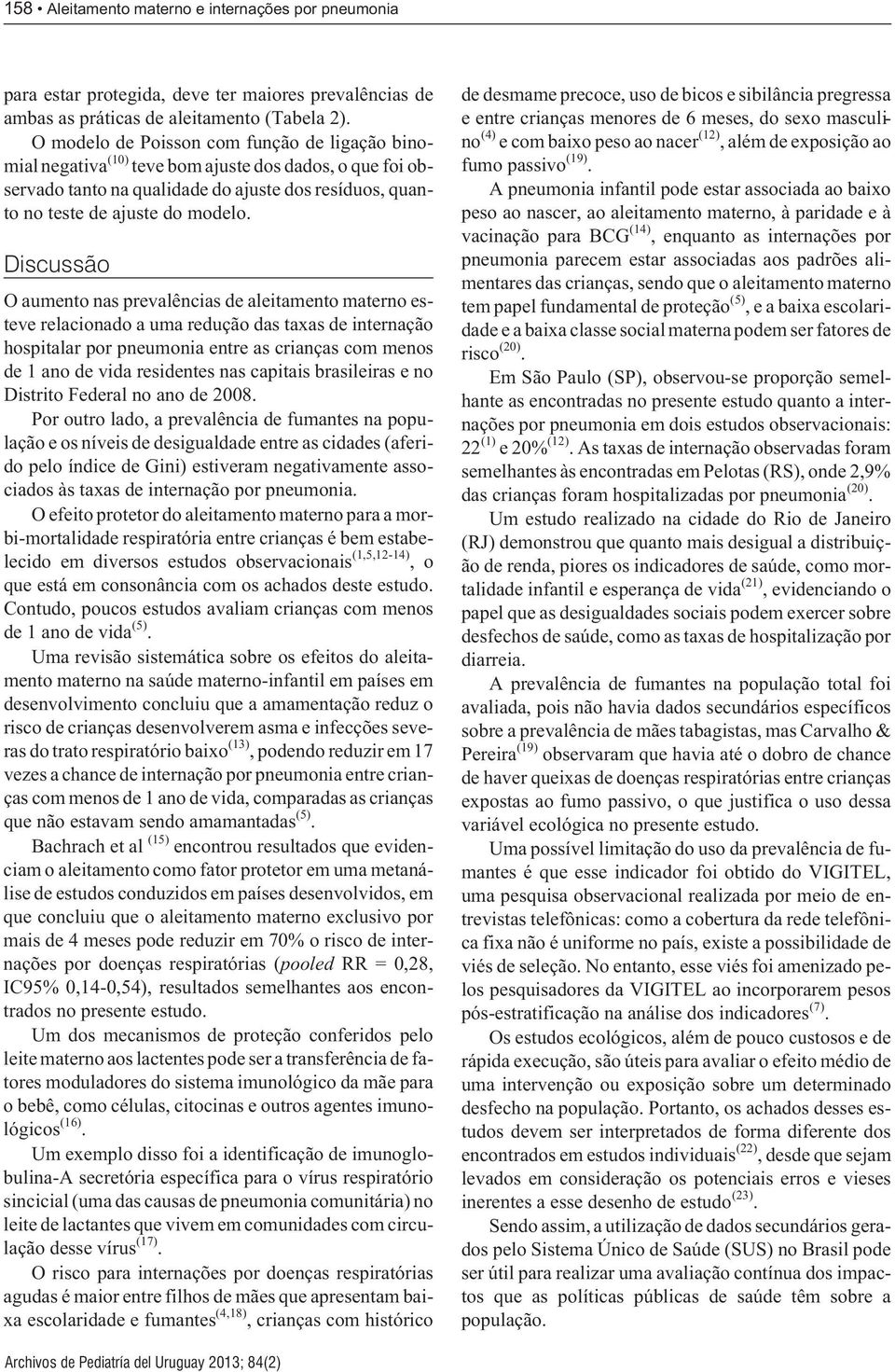 Discussão O aumento nas prevalências de aleitamento materno esteve relacionado a uma redução das taxas de internação hospitalar por pneumonia entre as crianças com menos de 1 ano de vida residentes