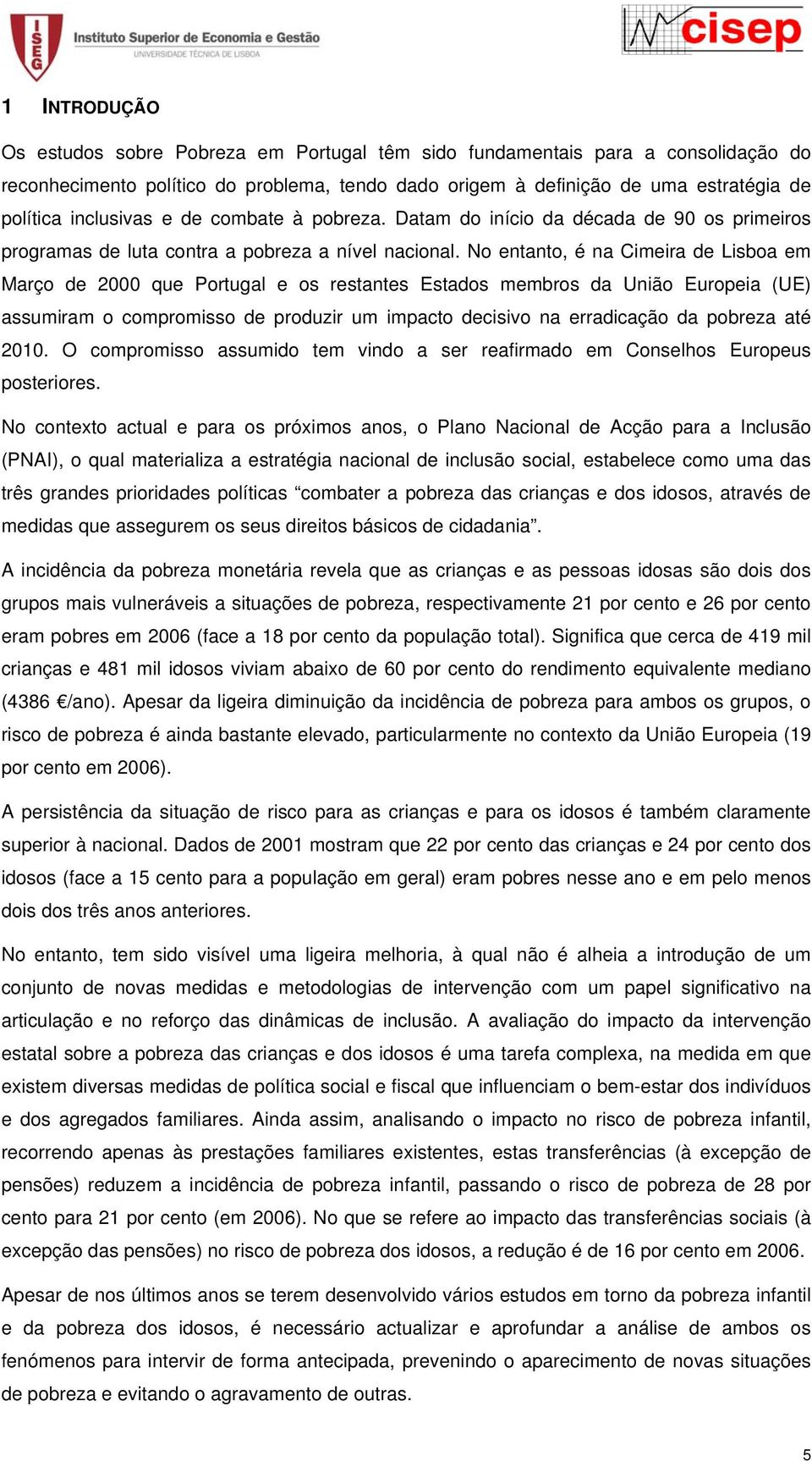 No entanto, é na Cimeira de Lisboa em Março de 2000 que Portugal e os restantes Estados membros da União Europeia (UE) assumiram o compromisso de produzir um impacto decisivo na erradicação da