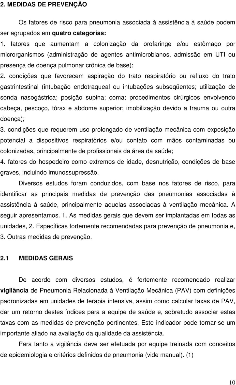 condições que favorecem aspiração do trato respiratório ou refluxo do trato gastrintestinal (intubação endotraqueal ou intubações subseqüentes; utilização de sonda nasogástrica; posição supina; coma;