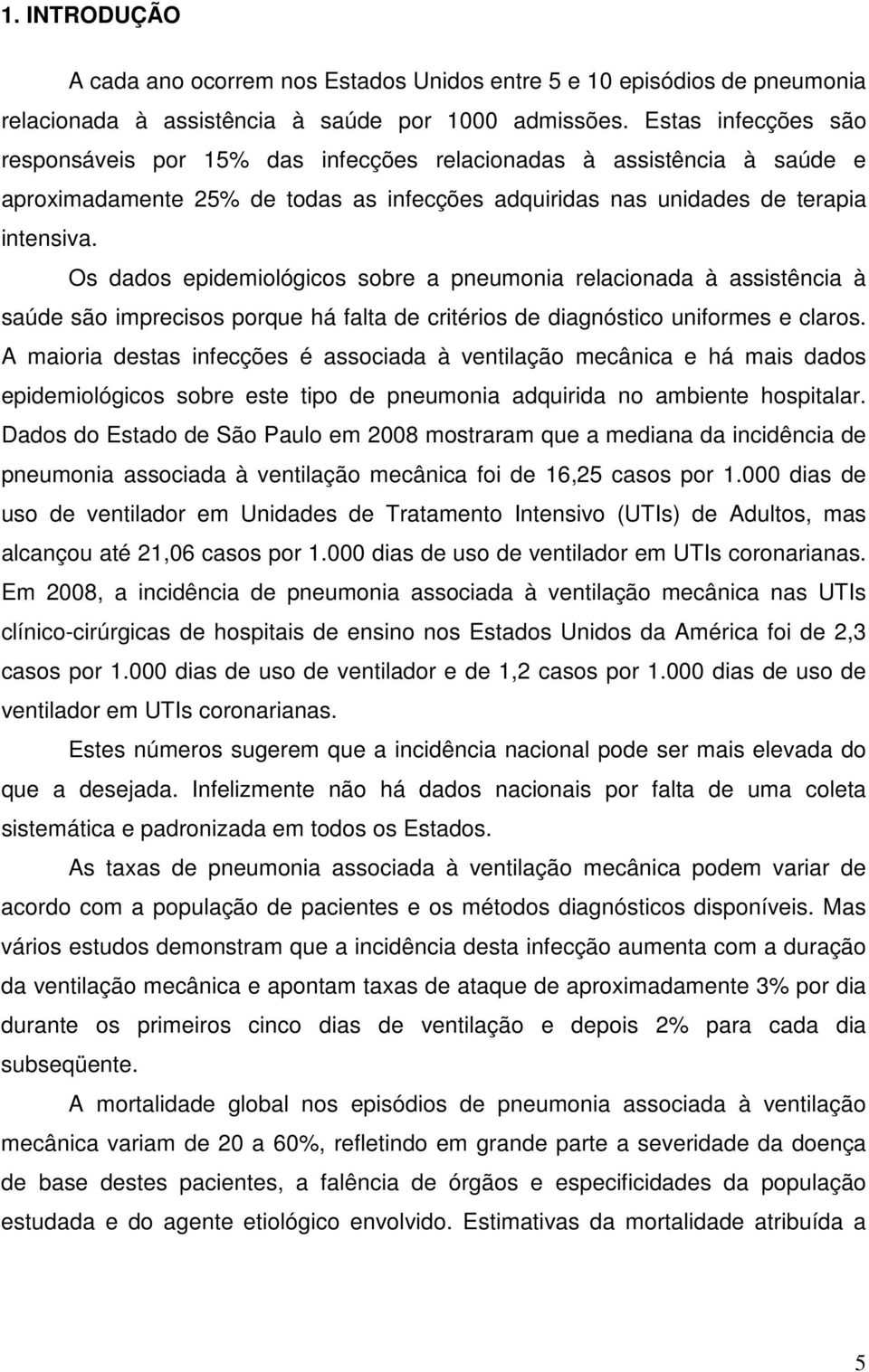 Os dados epidemiológicos sobre a pneumonia relacionada à assistência à saúde são imprecisos porque há falta de critérios de diagnóstico uniformes e claros.