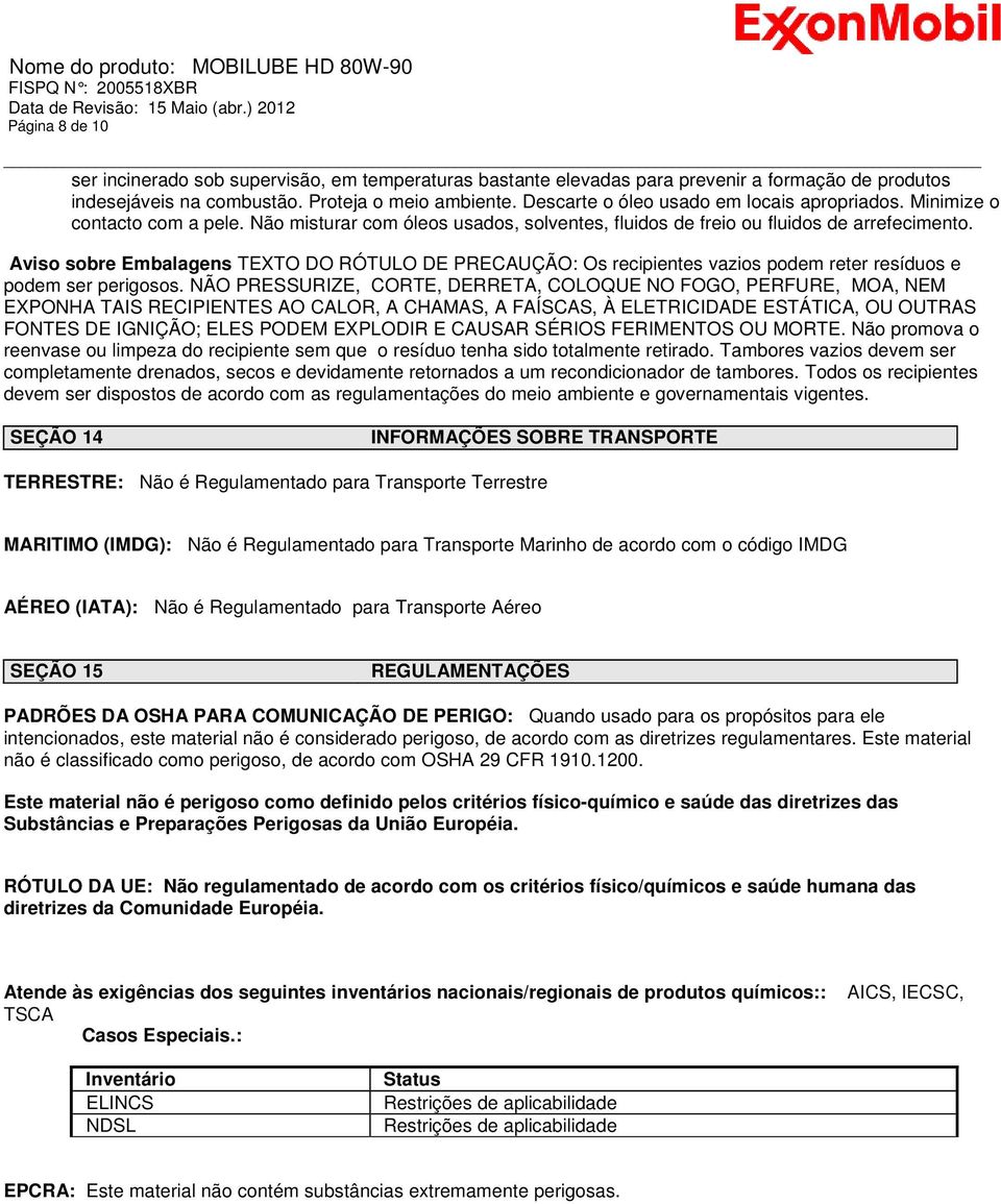 Aviso sobre Embalagens TEXTO DO RÓTULO DE PRECAUÇÃO: Os recipientes vazios podem reter resíduos e podem ser perigosos.