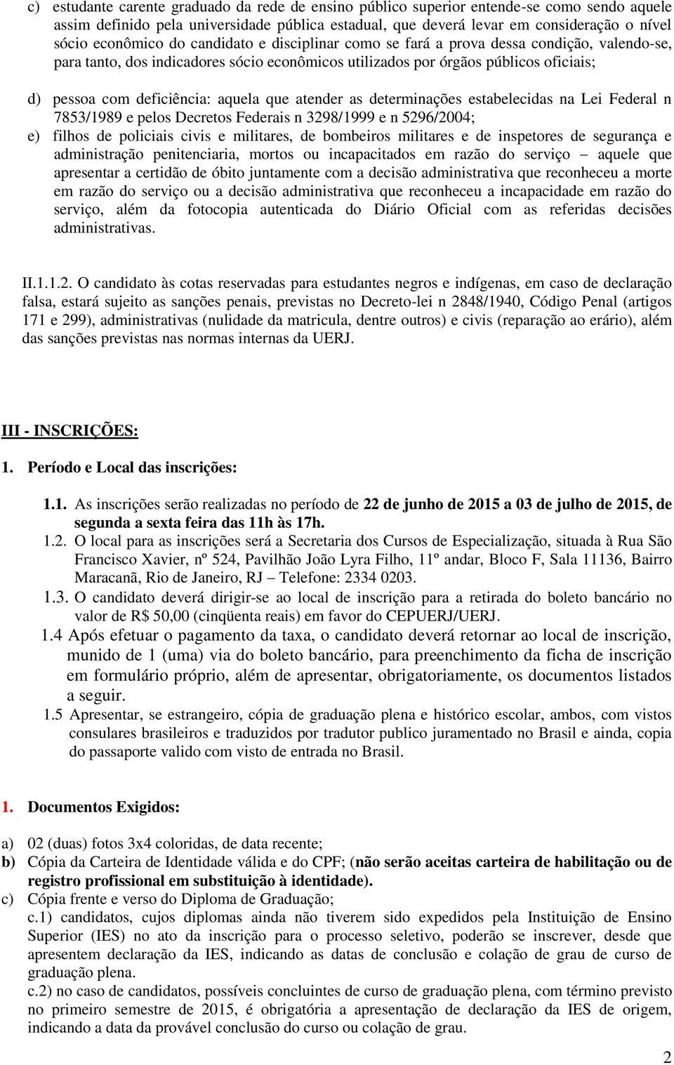 aquela que atender as determinações estabelecidas na Lei Federal n 7853/1989 e pelos Decretos Federais n 3298/1999 e n 5296/2004; e) filhos de policiais civis e militares, de bombeiros militares e de