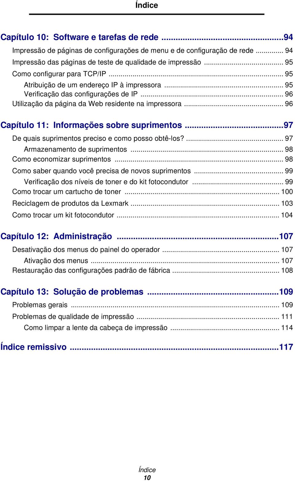 .. 96 Capítulo 11: Informações sobre suprimentos...97 De quais suprimentos preciso e como posso obtê-los?... 97 Armazenamento de suprimentos... 98 Como economizar suprimentos.