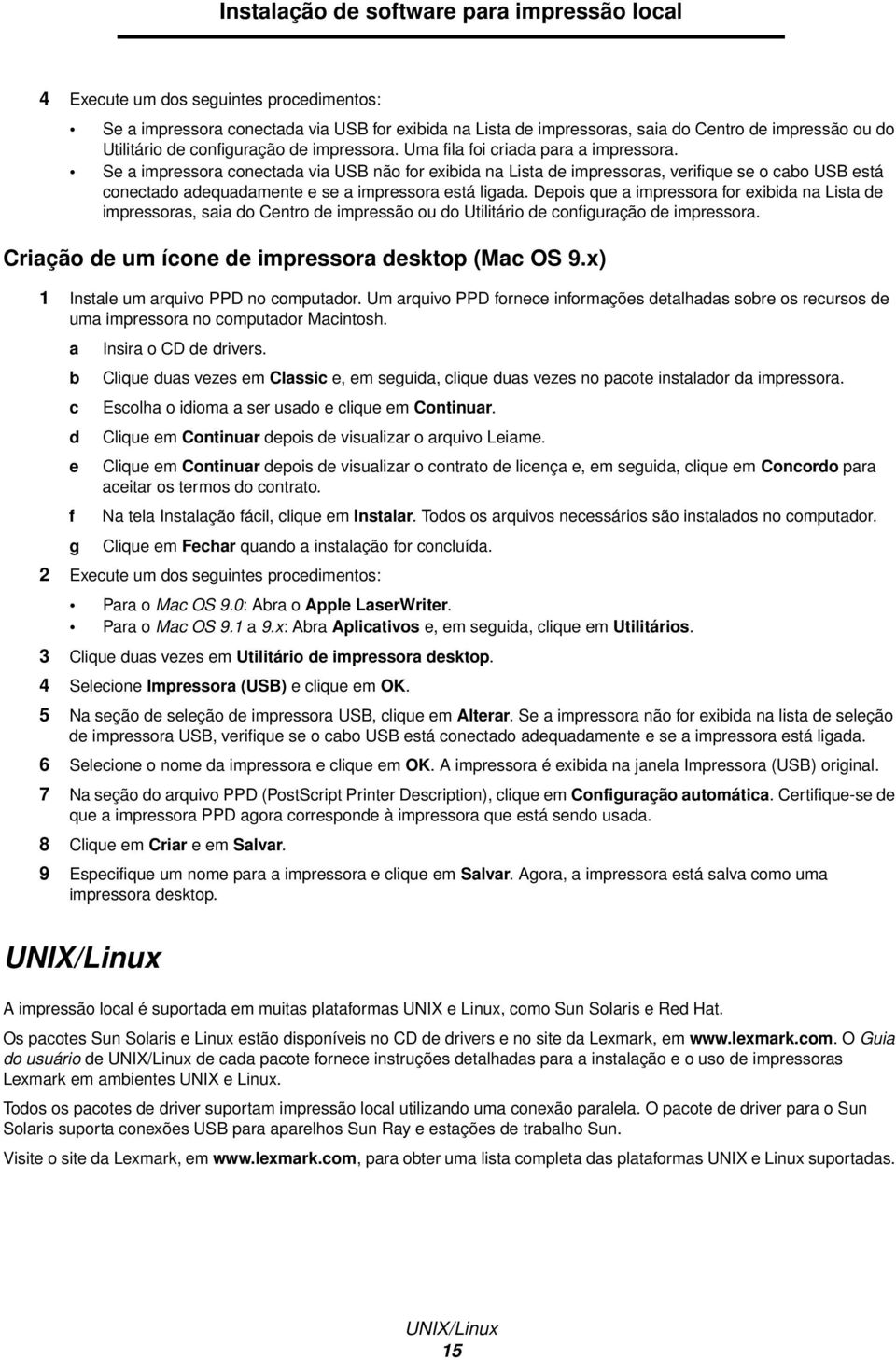 Se a impressora conectada via USB não for exibida na Lista de impressoras, verifique se o cabo USB está conectado adequadamente e se a impressora está ligada.