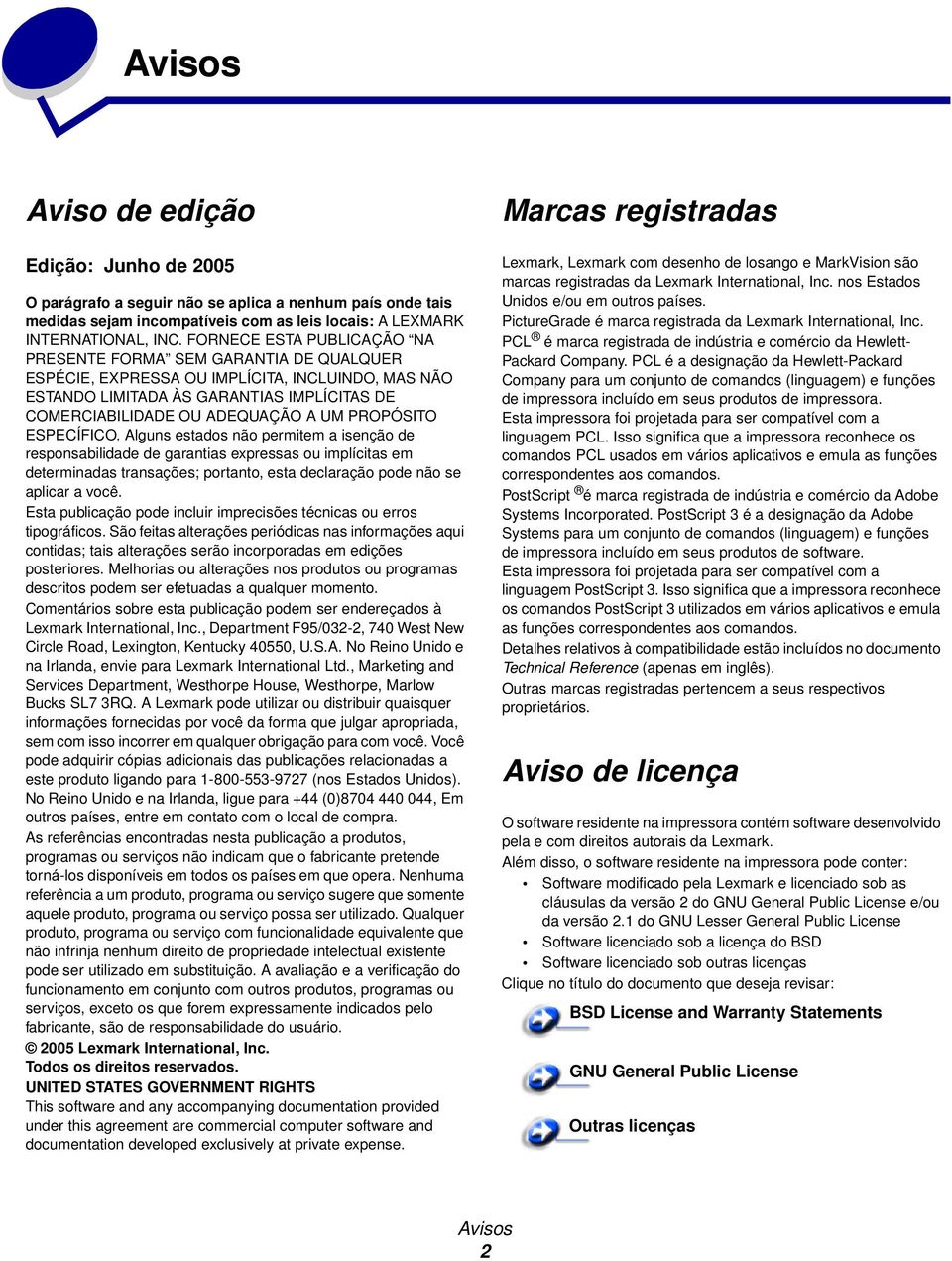 PROPÓSITO ESPECÍFICO. Alguns estados não permitem a isenção de responsabilidade de garantias expressas ou implícitas em determinadas transações; portanto, esta declaração pode não se aplicar a você.