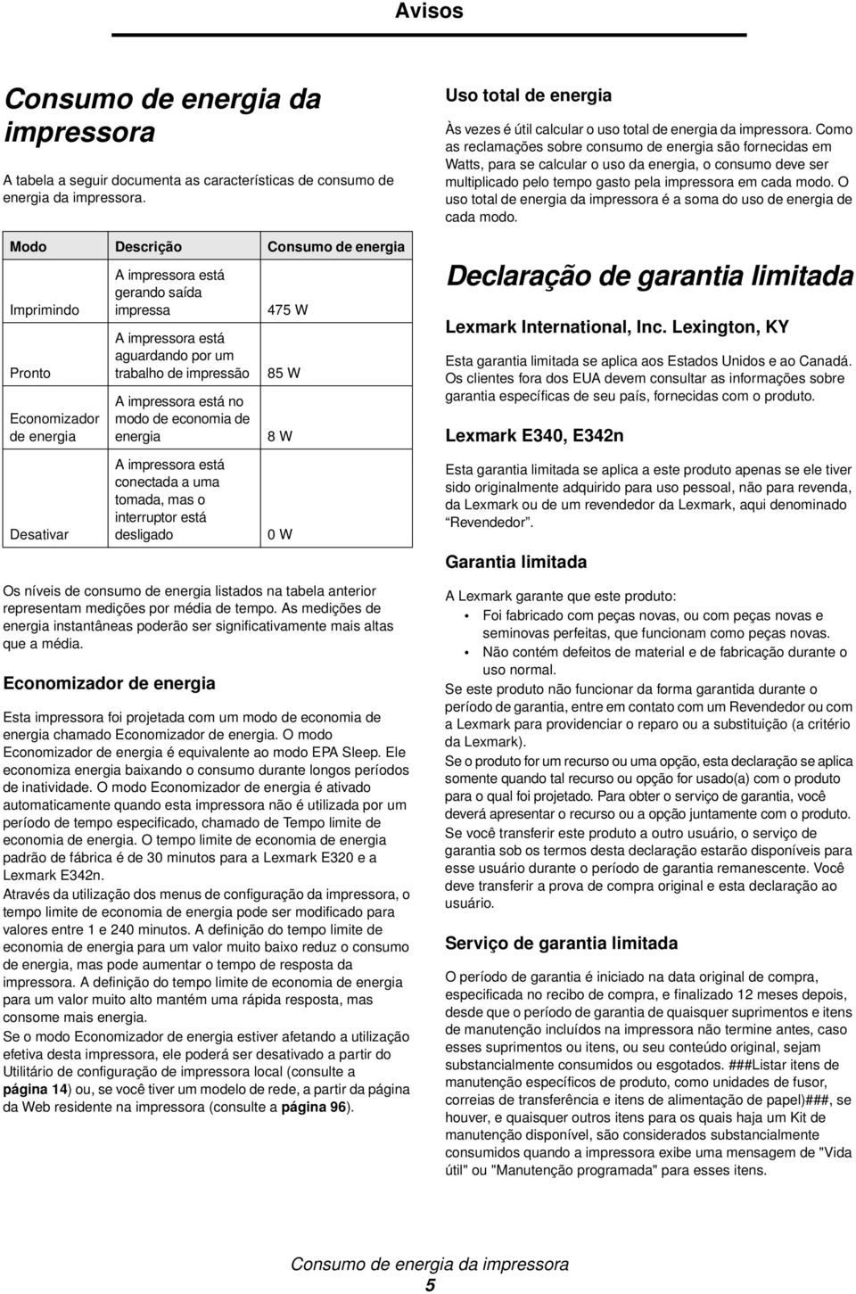 está no modo de economia de energia A impressora está conectada a uma tomada, mas o interruptor está desligado Os níveis de consumo de energia listados na tabela anterior representam medições por