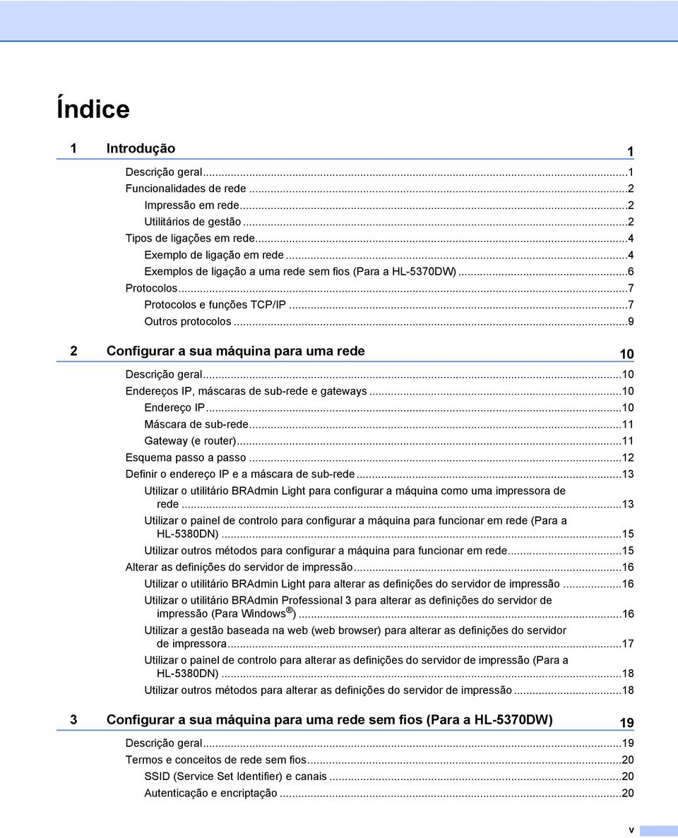 ..10 Endereços IP, máscaras de sub-rede e gateways...10 Endereço IP...10 Máscara de sub-rede...11 Gateway (e router)...11 Esquema passo a passo...12 Definir o endereço IP e a máscara de sub-rede.