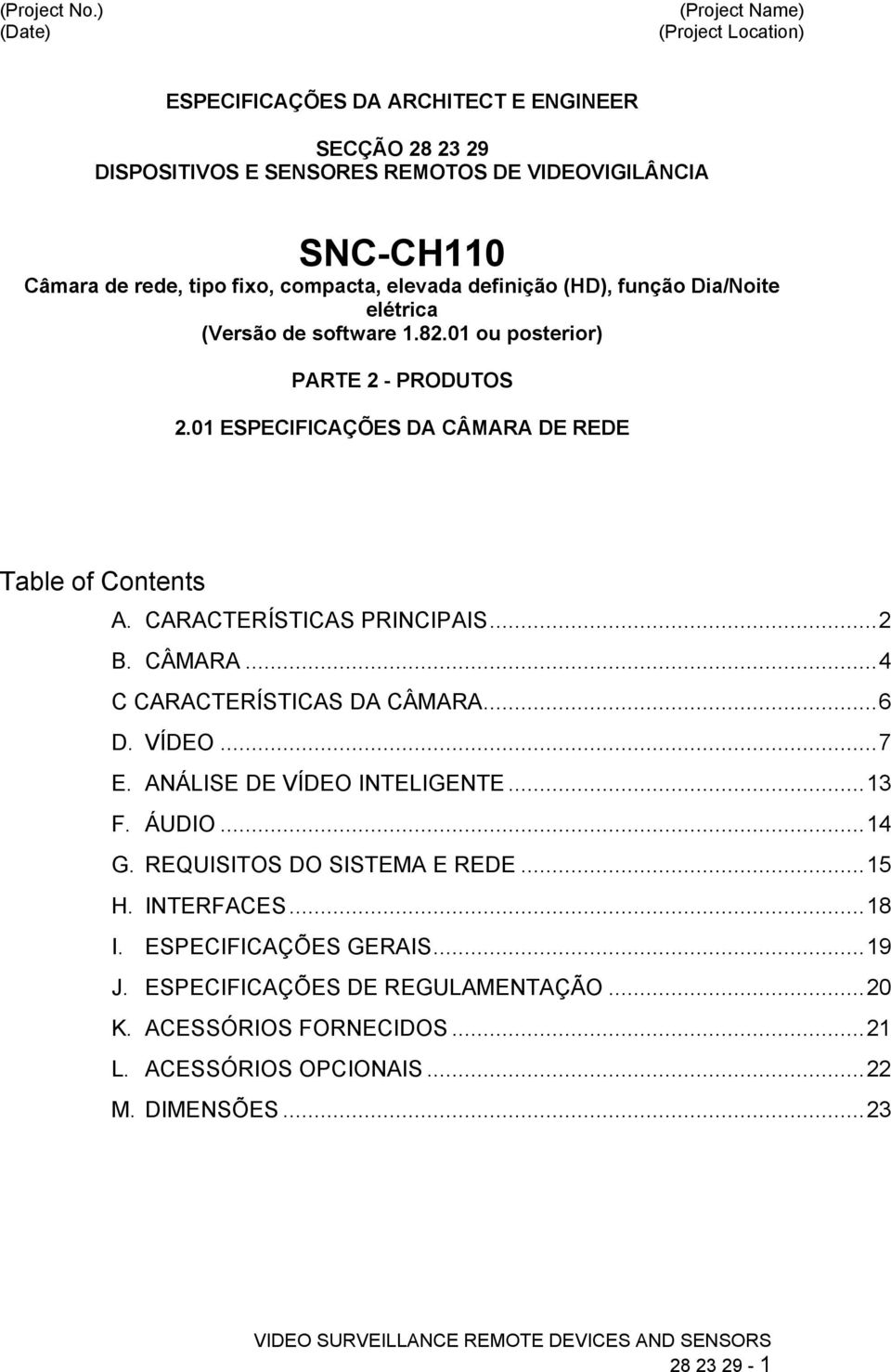 compacta, elevada definição (HD), função Dia/Noite elétrica (Versão de software 1.82.01 ou posterior) PARTE 2 - PRODUTOS 2.01 ESPECIFICAÇÕES DA CÂMARA DE REDE Table of Contents A.