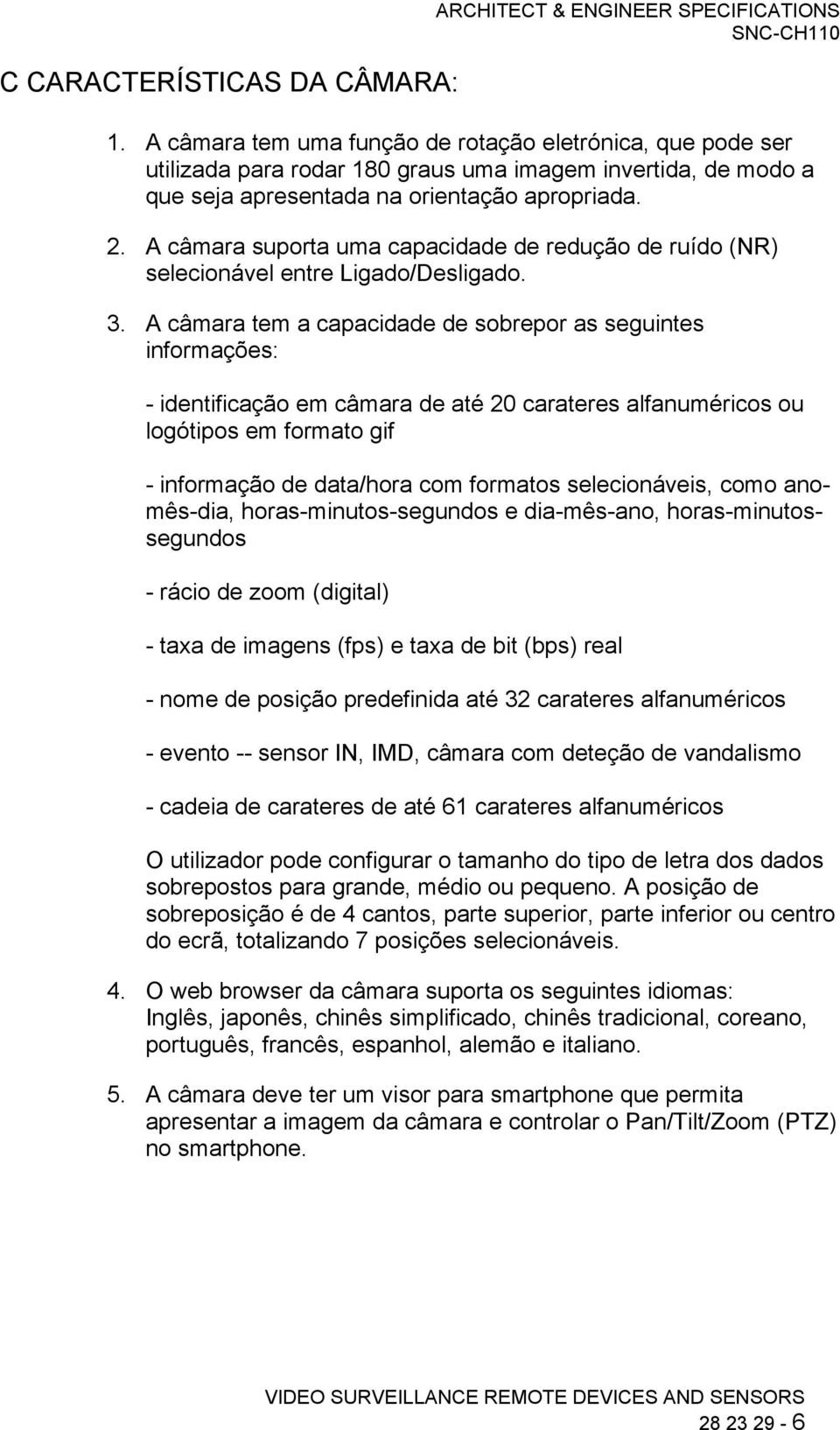 A câmara suporta uma capacidade de redução de ruído (NR) selecionável entre Ligado/Desligado. 3.