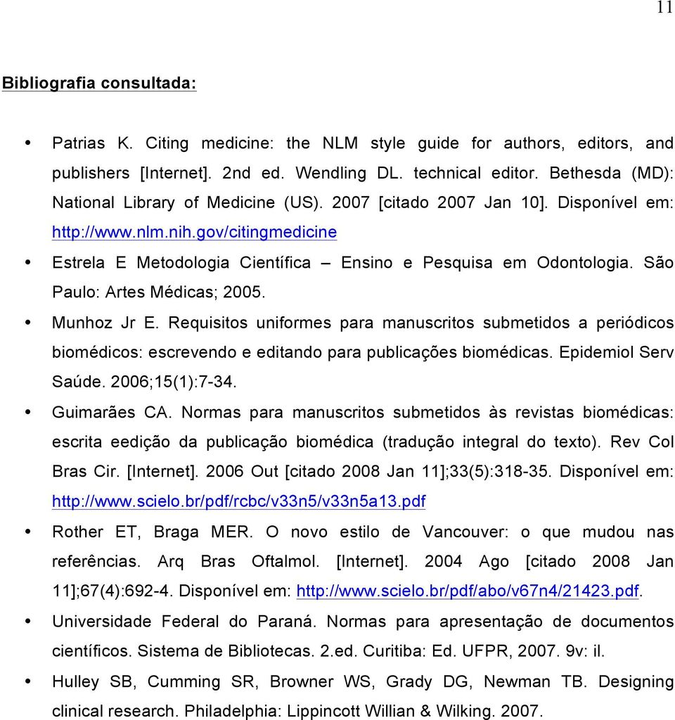 São Paulo: Artes Médicas; 2005. Munhoz Jr E. Requisitos uniformes para manuscritos submetidos a periódicos biomédicos: escrevendo e editando para publicações biomédicas. Epidemiol Serv Saúde.