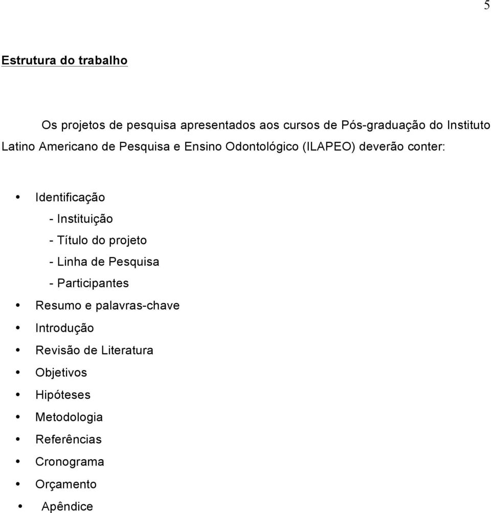 Identificação - Instituição - Título do projeto - Linha de Pesquisa - Participantes Resumo e