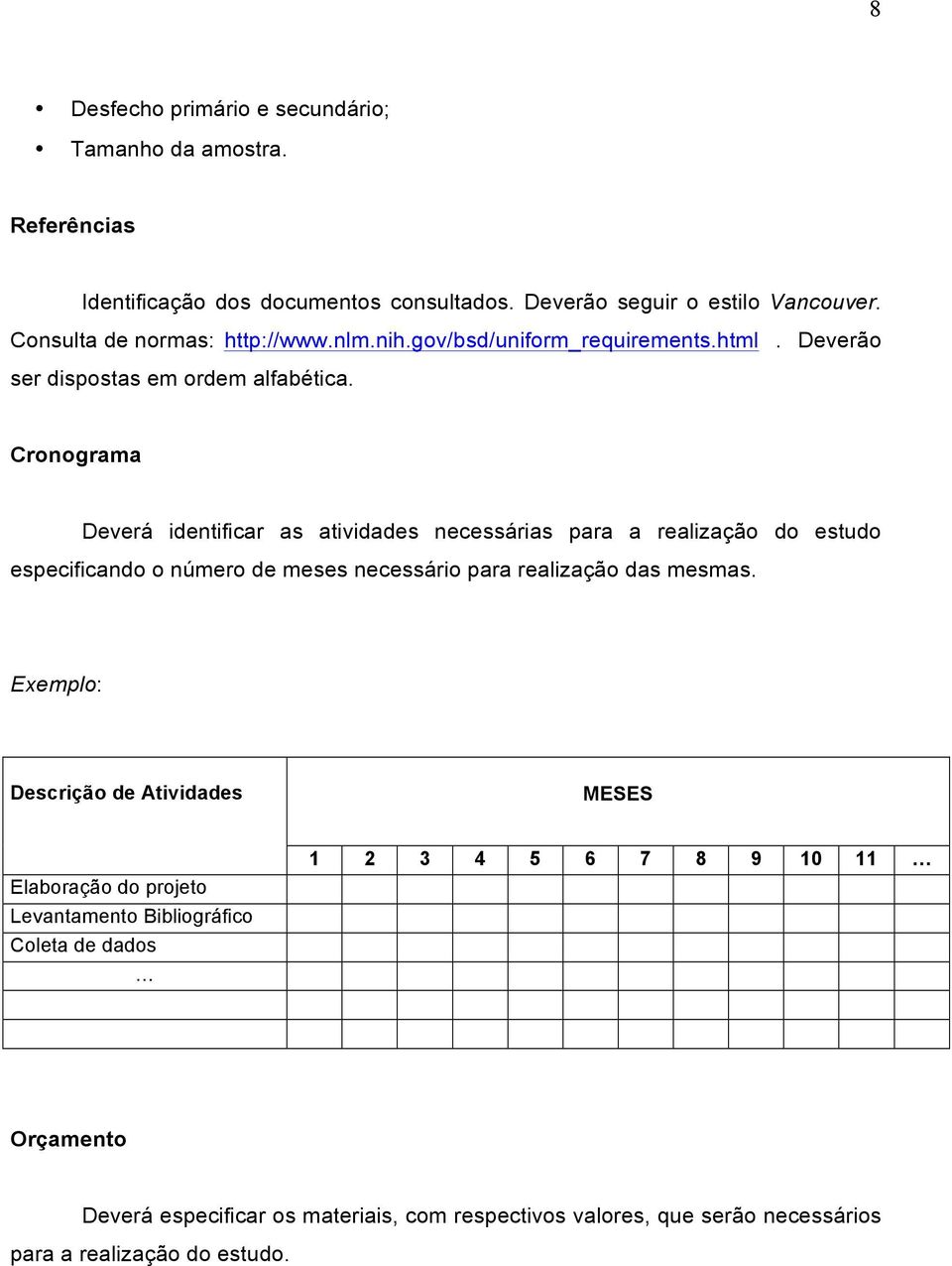 Cronograma Deverá identificar as atividades necessárias para a realização do estudo especificando o número de meses necessário para realização das mesmas.