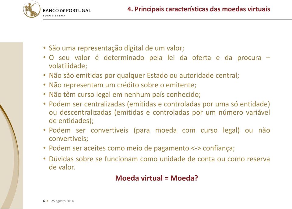 e controladas por uma só entidade) ou descentralizadas (emitidas e controladas por um número variável de entidades); Podem ser convertíveis (para moeda com curso legal) ou não