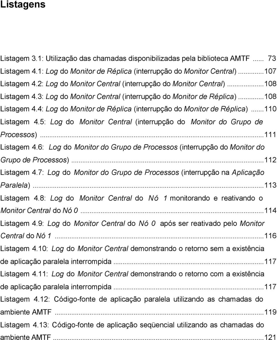 ..110 Listagem 4.5: Log do Monitor Central (interrupção do Monitor do Grupo de Processos)...111 Listagem 4.6: Log do Monitor do Grupo de Processos (interrupção do Monitor do Grupo de Processos).