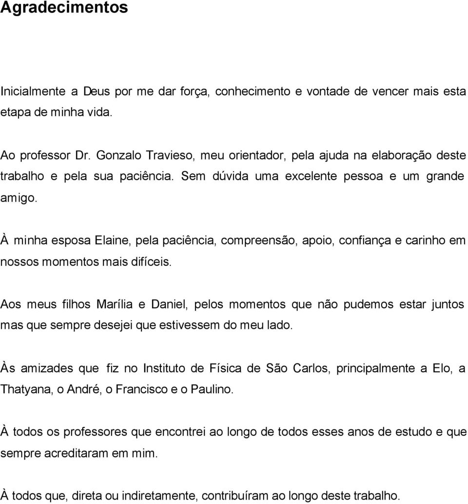 À minha esposa Elaine, pela paciência, compreensão, apoio, confiança e carinho em nossos momentos mais difíceis.