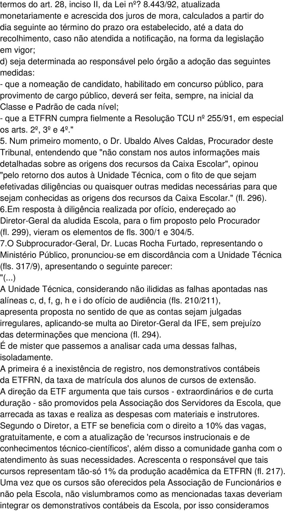 na forma da legislação em vigor; d) seja determinada ao responsável pelo órgão a adoção das seguintes medidas: - que a nomeação de candidato, habilitado em concurso público, para provimento de cargo