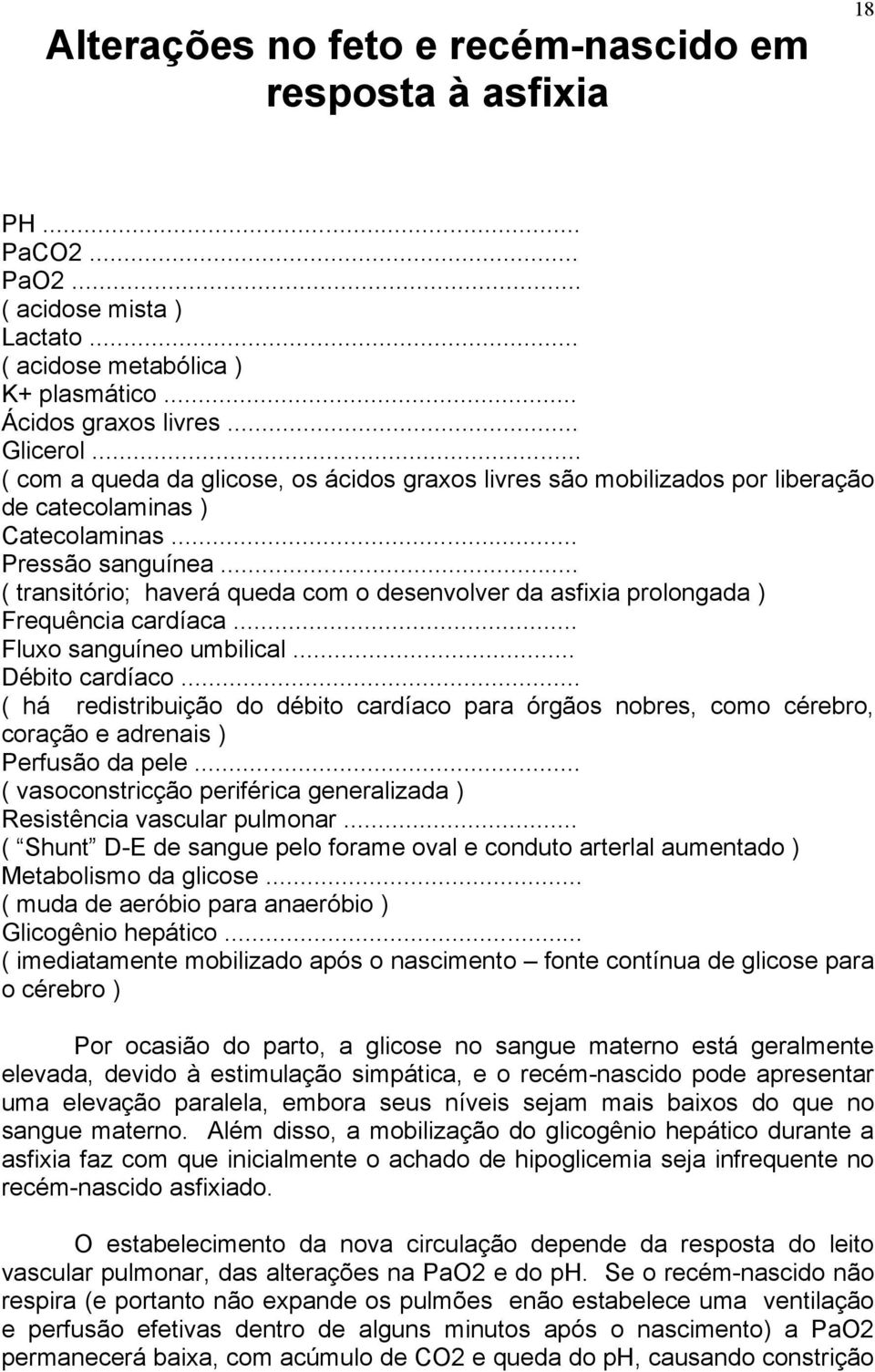 .. ( transitório; haverá queda com o desenvolver da asfixia prolongada ) Frequência cardíaca... Fluxo sanguíneo umbilical... Débito cardíaco.