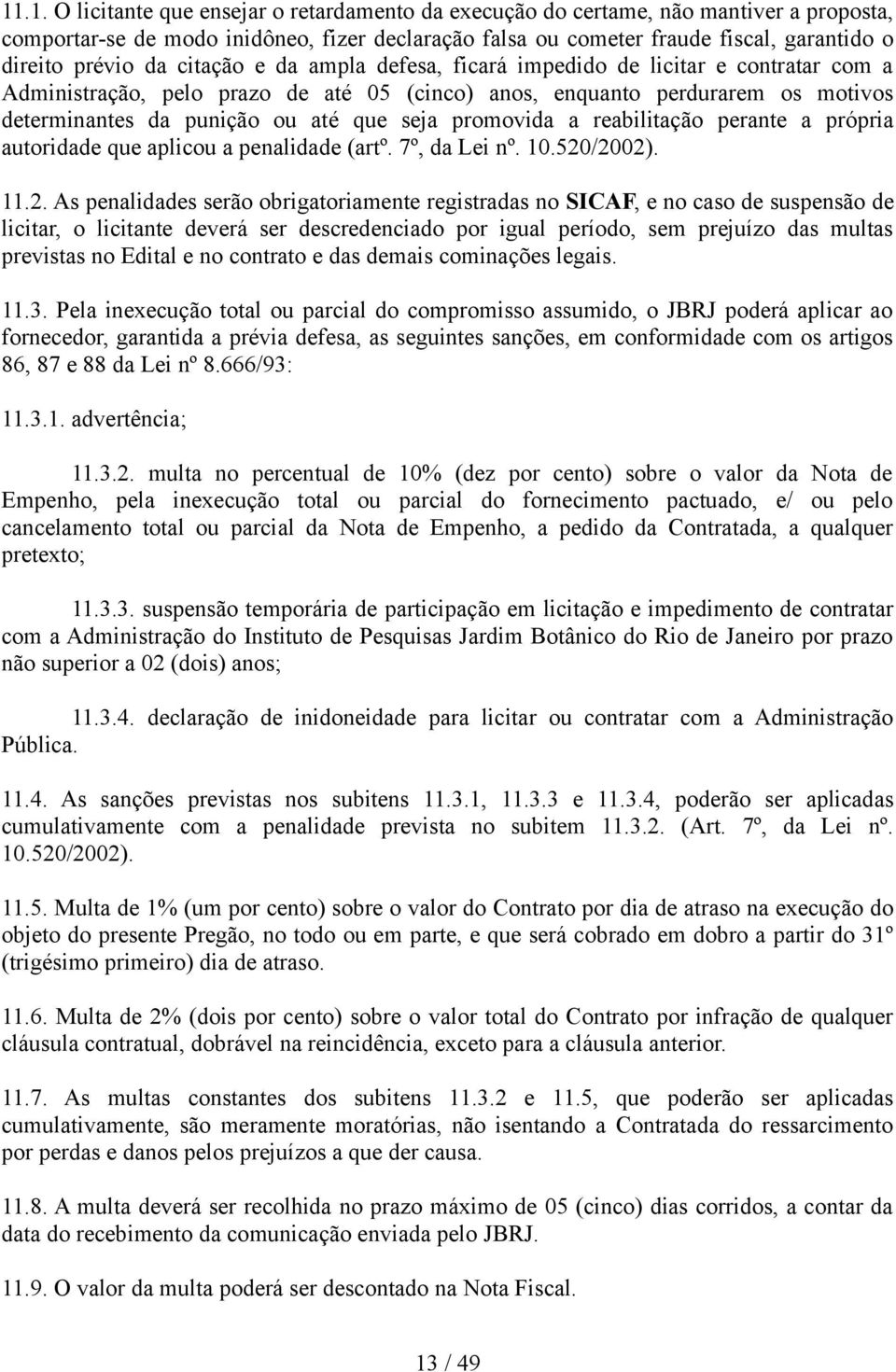 seja promovida a reabilitação perante a própria autoridade que aplicou a penalidade (artº. 7º, da Lei nº. 10.520