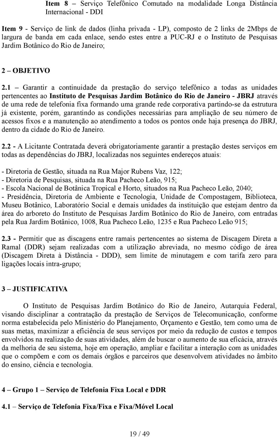 1 Garantir a continuidade da prestação do serviço telefônico a todas as unidades pertencentes ao Instituto de Pesquisas Jardim Botânico do Rio de Janeiro - JBRJ através de uma rede de telefonia fixa