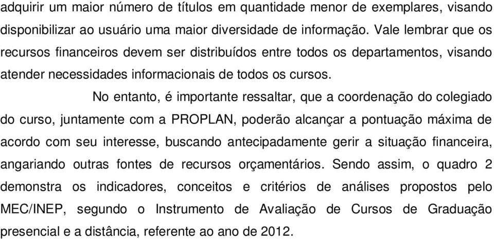 No entanto, é importante ressaltar, que a coordenação do colegiado do curso, juntamente com a PROPLAN, poderão alcançar a pontuação máxima de acordo com seu interesse, buscando antecipadamente