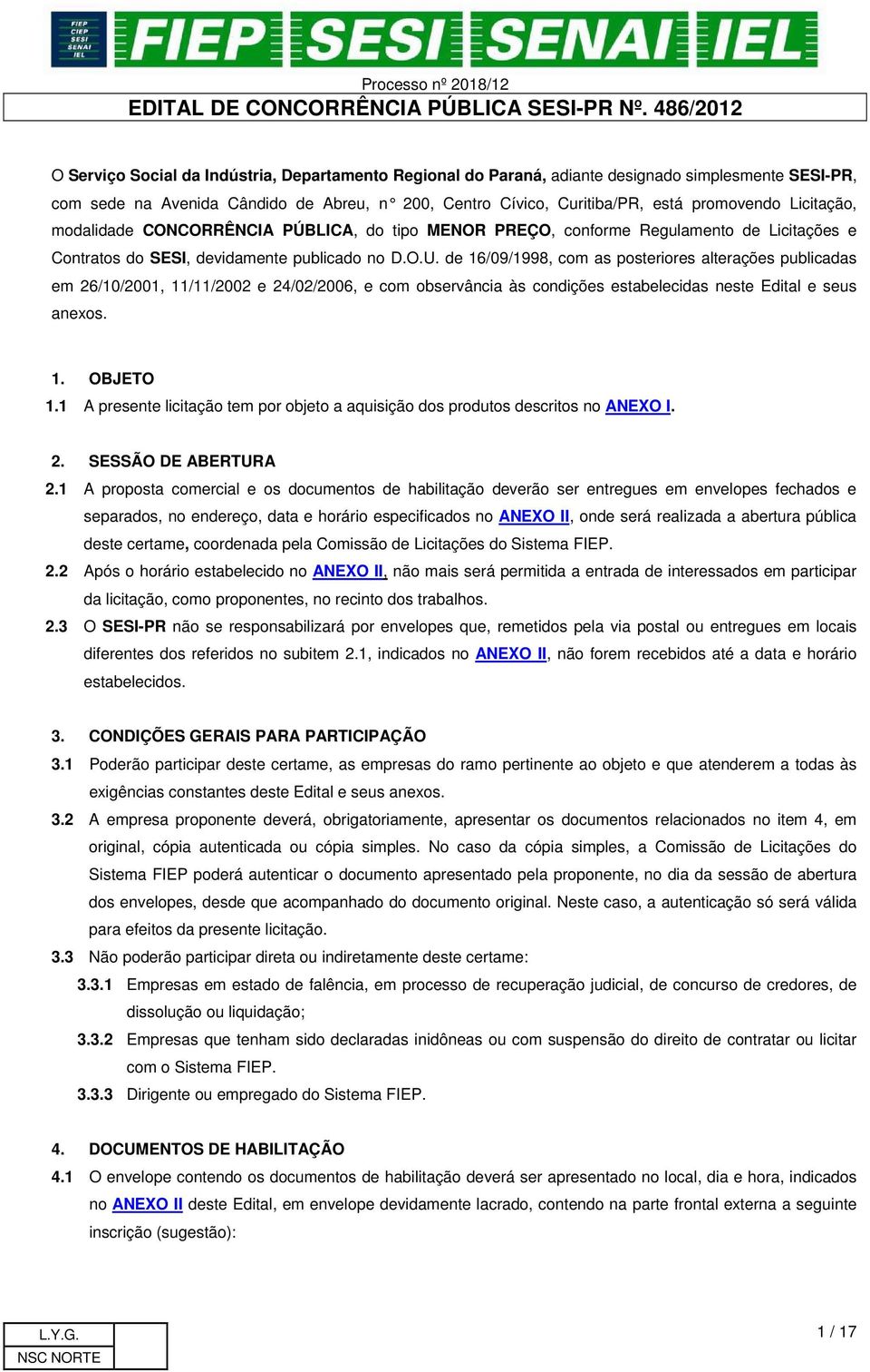 de 16/09/1998, com as posteriores alterações publicadas em 26/10/2001, 11/11/2002 e 24/02/2006, e com observância às condições estabelecidas neste Edital e seus anexos. 1. OBJETO 1.