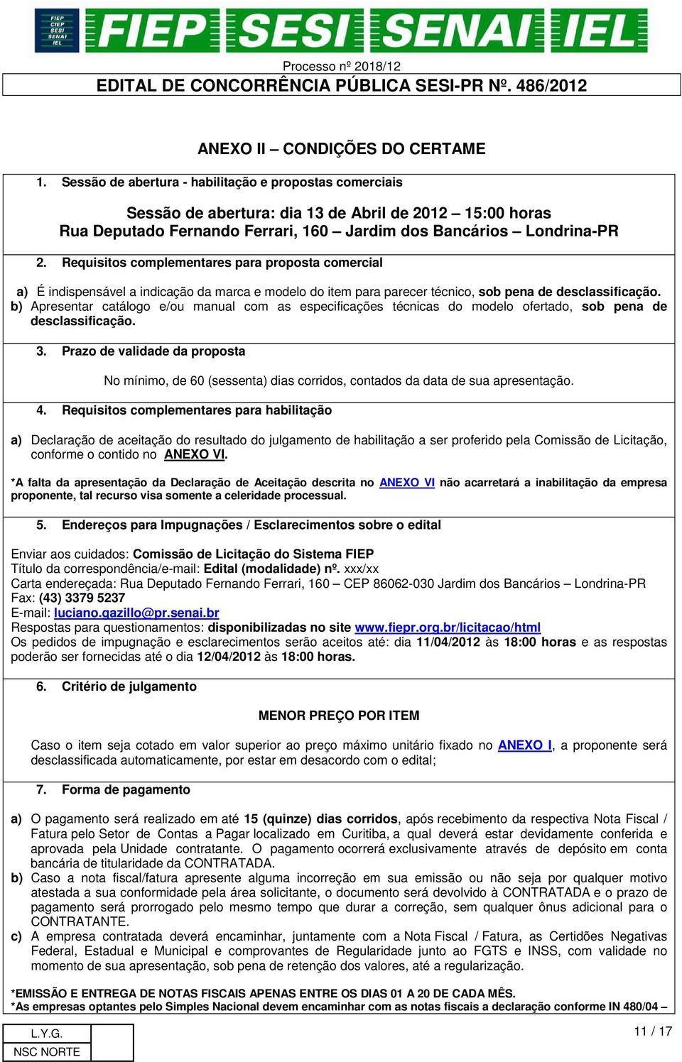 Requisitos complementares para proposta comercial a) É indispensável a indicação da marca e modelo do item para parecer técnico, sob pena de desclassificação.