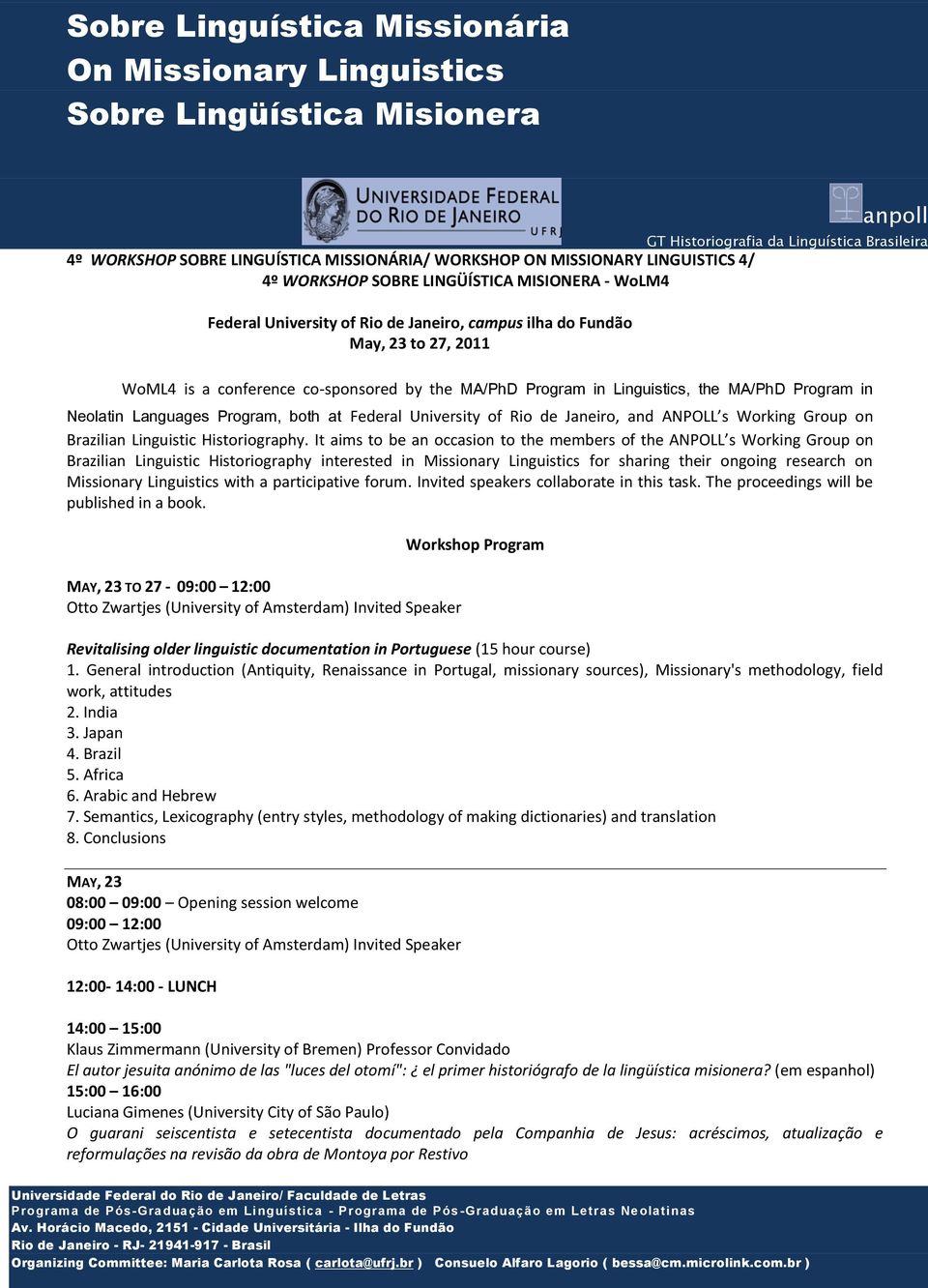 MA/PhD Program in Linguistics, the MA/PhD Program in Neolatin Languages Program, both at Federal University of Rio de Janeiro, and ANPOLL s Working Group on Brazilian Linguistic Historiography.