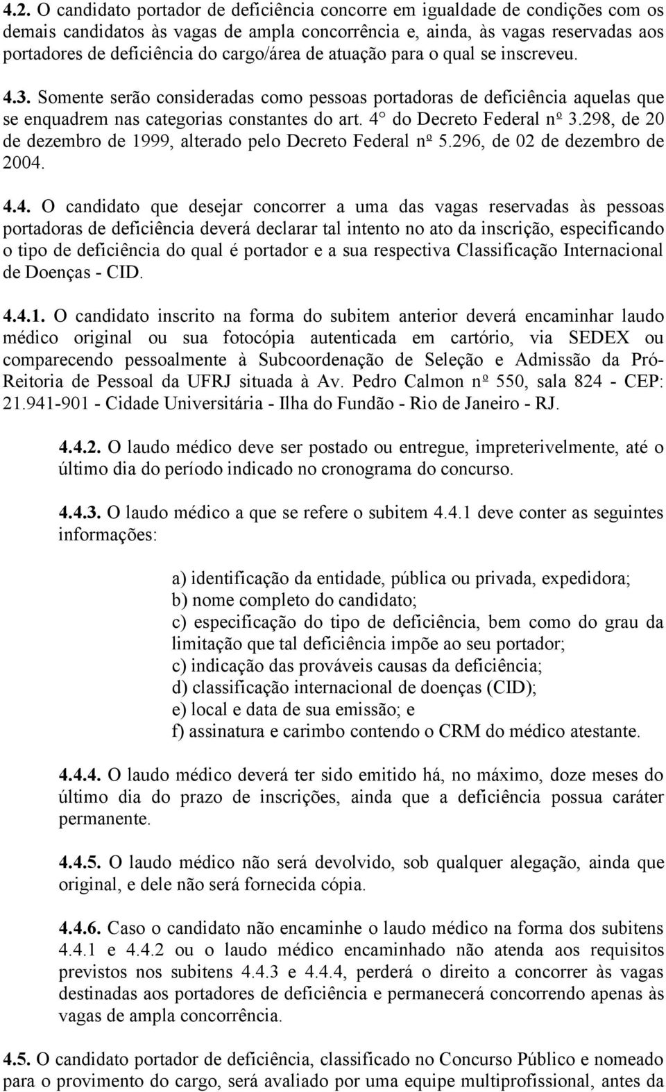 4 do Decreto Federal n o 3.298, de 20 de dezembro de 1999, alterado pelo Decreto Federal n o 5.296, de 02 de dezembro de 2004. 4.4. O candidato que desejar concorrer a uma das vagas reservadas às