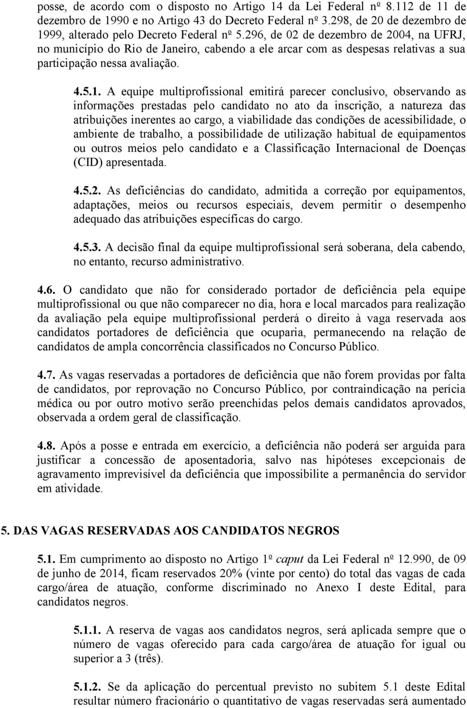 296, de 02 de dezembro de 2004, na UFRJ, no município do Rio de Janeiro, cabendo a ele arcar com as despesas relativas a sua participação nessa avaliação. 4.5.1.