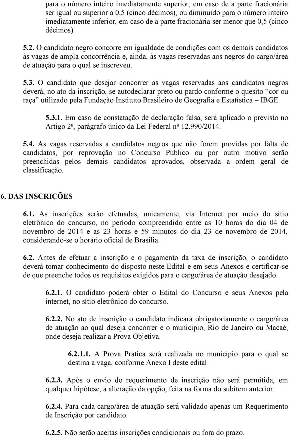 O candidato negro concorre em igualdade de condições com os demais candidatos às vagas de ampla concorrência e, ainda, às vagas reservadas aos negros do cargo/área de atuação para o qual se inscreveu.