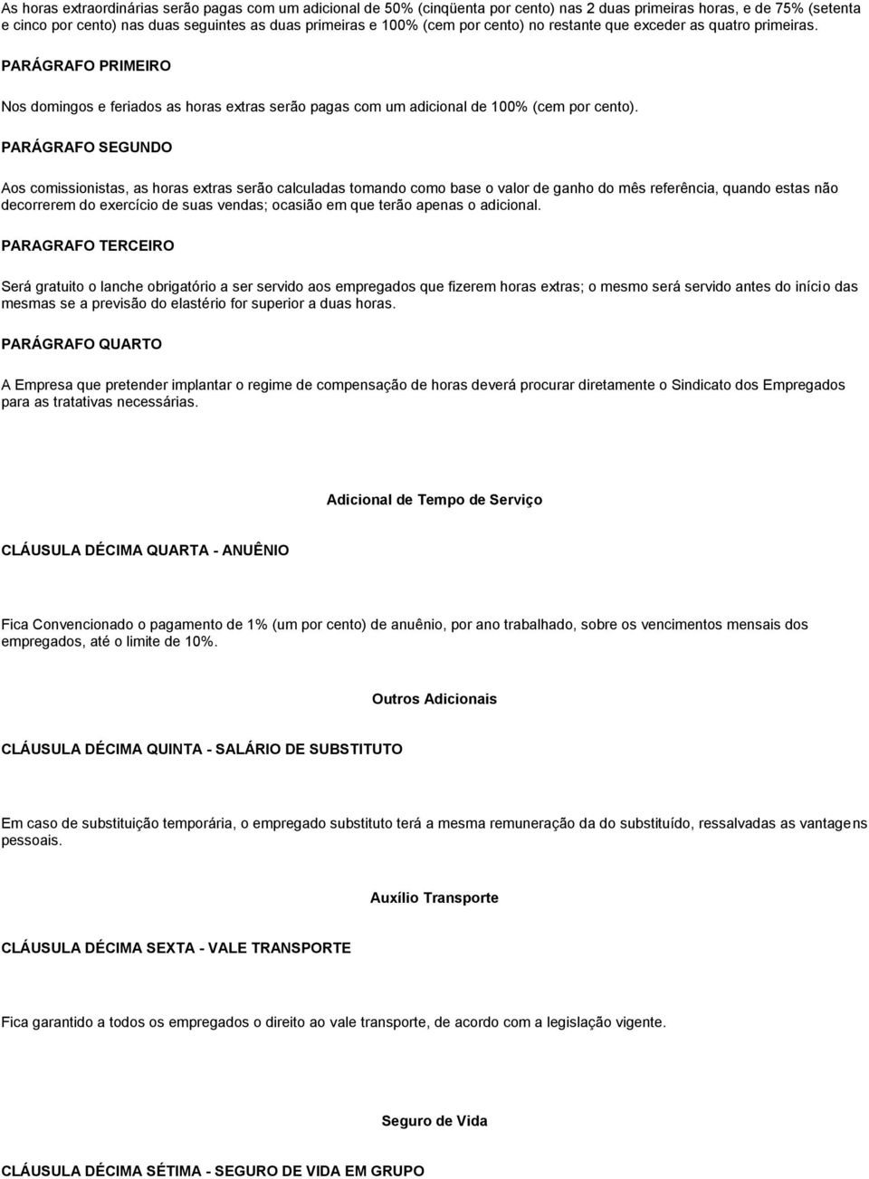 Aos comissionistas, as horas extras serão calculadas tomando como base o valor de ganho do mês referência, quando estas não decorrerem do exercício de suas vendas; ocasião em que terão apenas o