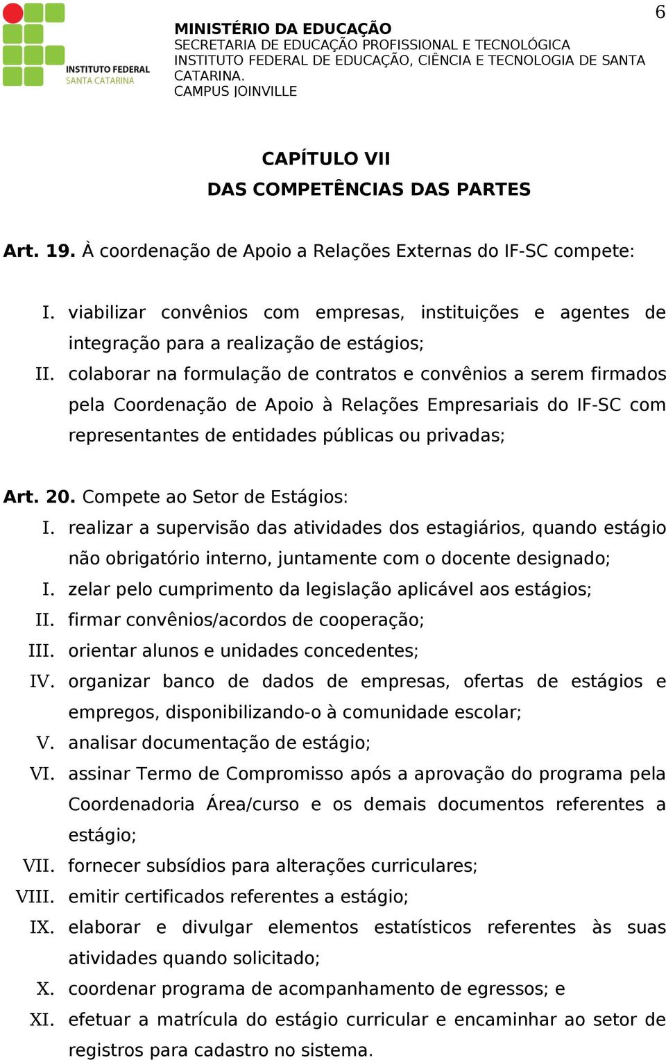 colaborar na formulação de contratos e convênios a serem firmados pela Coordenação de Apoio à Relações Empresariais do IF-SC com representantes de entidades públicas ou privadas; Art. 20.