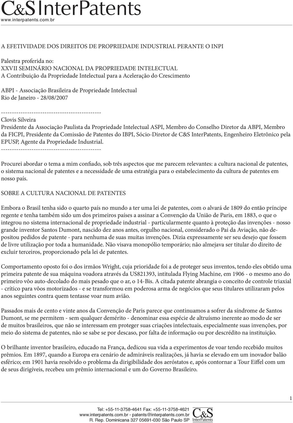 Paulista da Propriedade Intelectual ASPI, Membro do Conselho Diretor da ABPI, Membro da FICPI, Presidente da Comissão de Patentes do IBPI, Sócio-Diretor de C&S InterPatents, Engenheiro Eletrônico