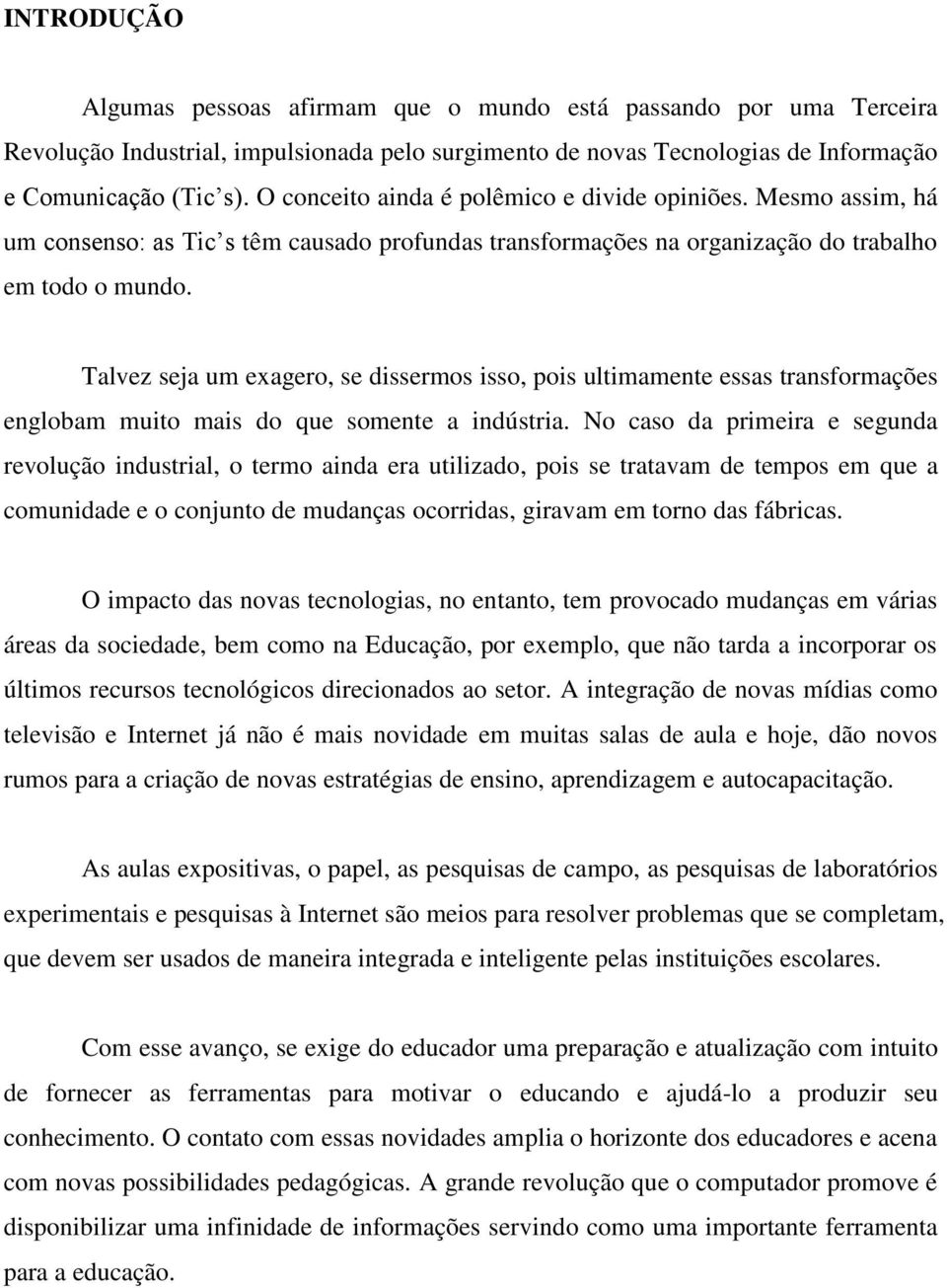 Talvez seja um exagero, se dissermos isso, pois ultimamente essas transformações englobam muito mais do que somente a indústria.