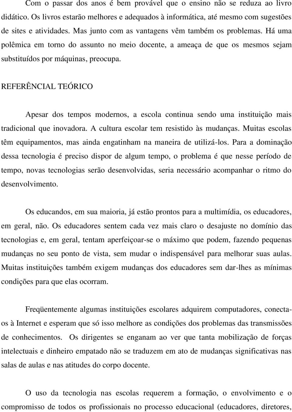 REFERÊNCIAL TEÓRICO Apesar dos tempos modernos, a escola continua sendo uma instituição mais tradicional que inovadora. A cultura escolar tem resistido às mudanças.