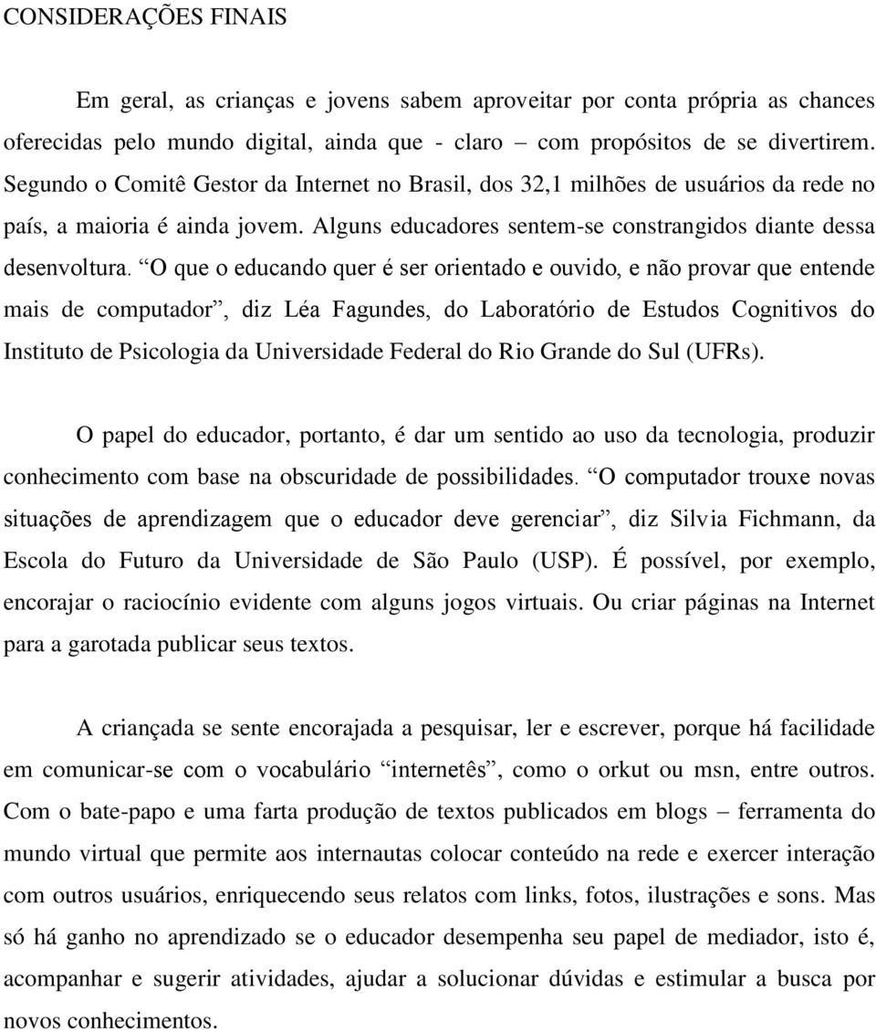 O que o educando quer é ser orientado e ouvido, e não provar que entende mais de computador, diz Léa Fagundes, do Laboratório de Estudos Cognitivos do Instituto de Psicologia da Universidade Federal