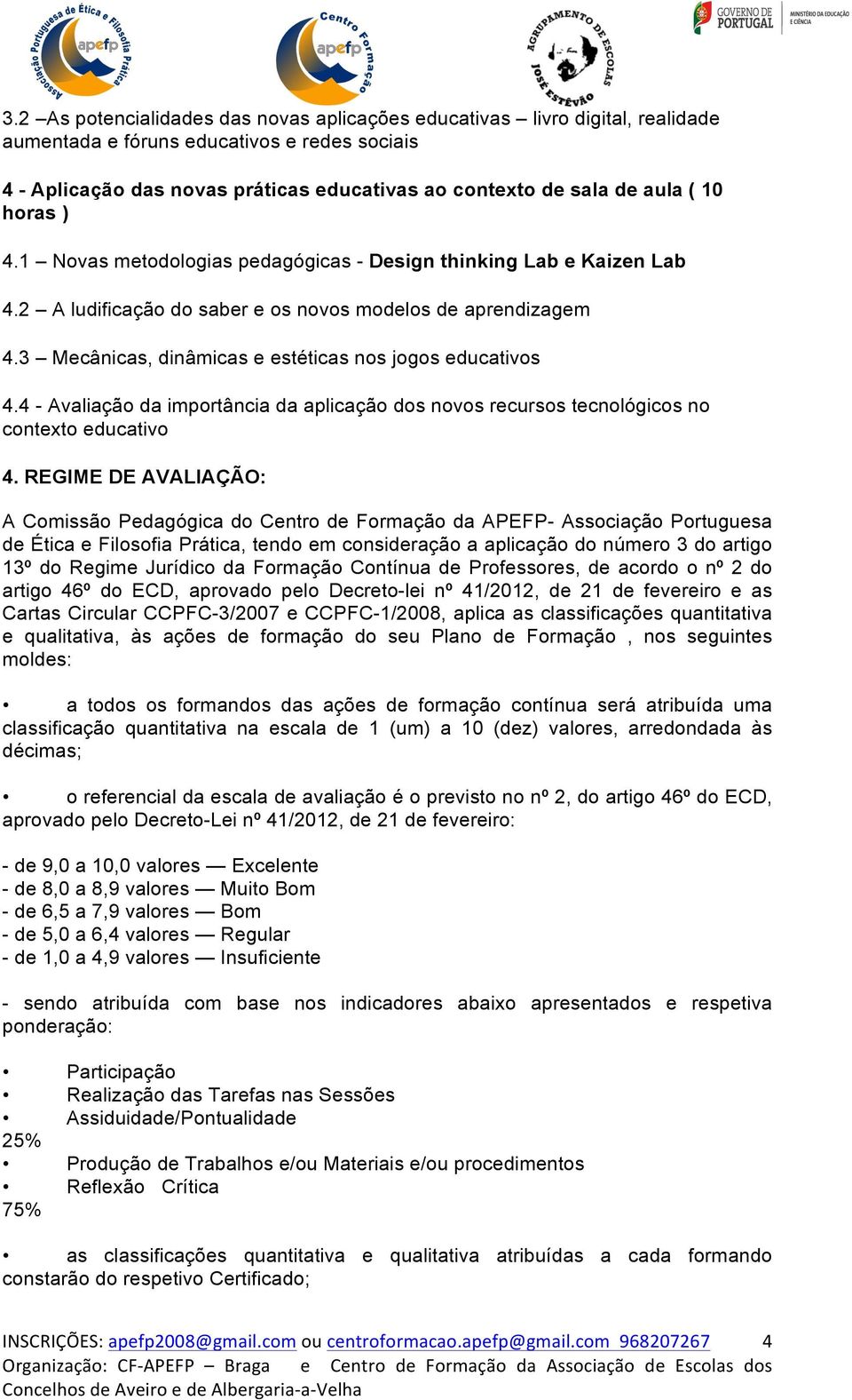 3 Mecânicas, dinâmicas e estéticas nos jogos educativos 4.4 - Avaliação da importância da aplicação dos novos recursos tecnológicos no contexto educativo 4.