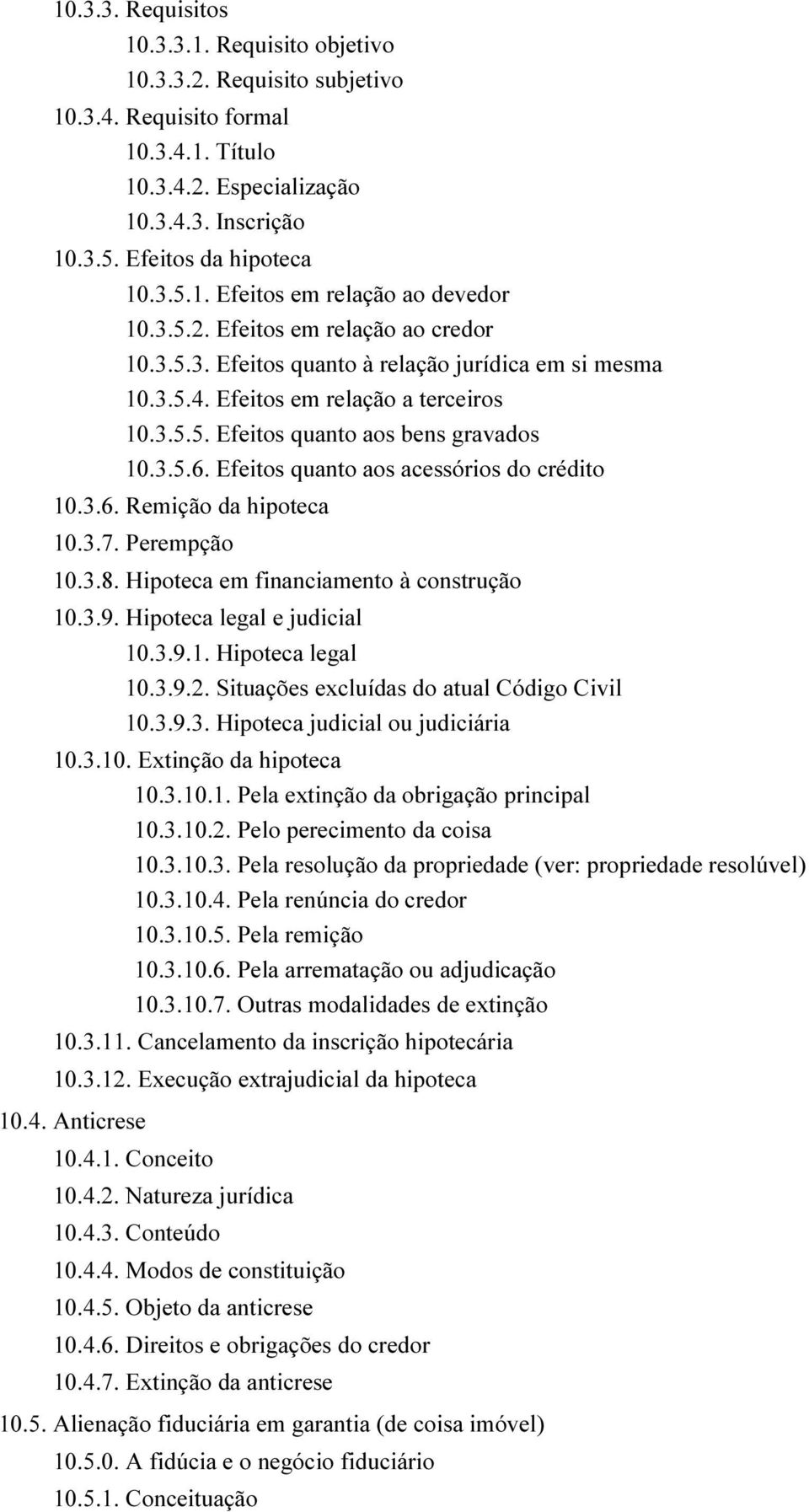 Efeitos quanto aos acessórios do crédito 10.3.6. Remição da hipoteca 10.3.7. Perempção 10.3.8. Hipoteca em financiamento à construção 10.3.9. Hipoteca legal e judicial 10.3.9.1. Hipoteca legal 10.3.9.2.