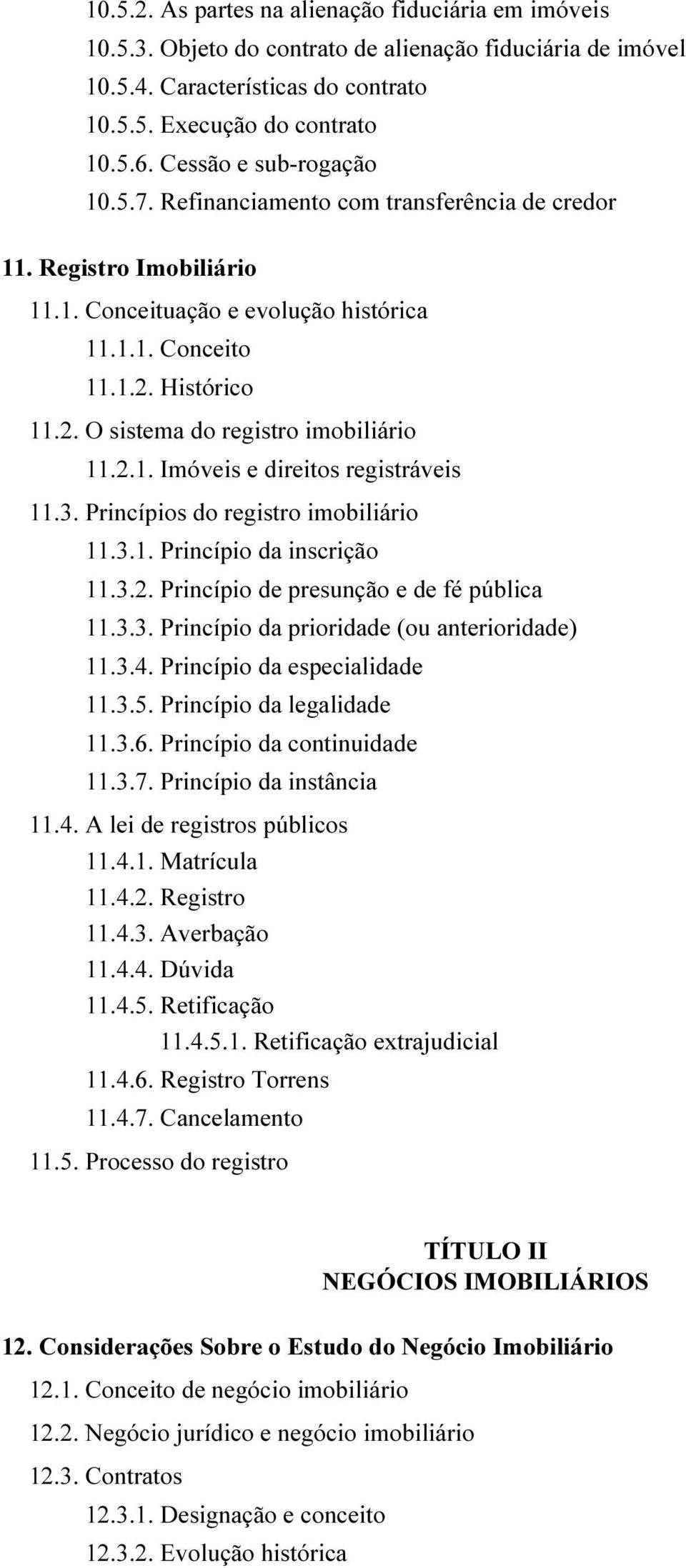 2.1. Imóveis e direitos registráveis 11.3. Princípios do registro imobiliário 11.3.1. Princípio da inscrição 11.3.2. Princípio de presunção e de fé pública 11.3.3. Princípio da prioridade (ou anterioridade) 11.