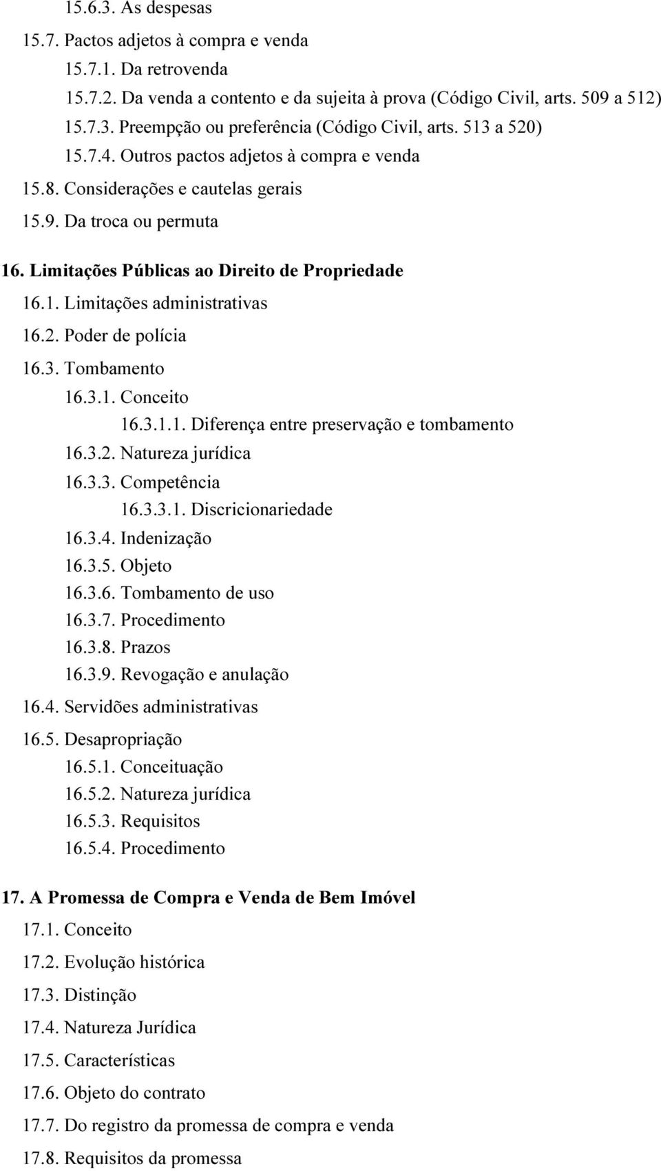 2. Poder de polícia 16.3. Tombamento 16.3.1. Conceito 16.3.1.1. Diferença entre preservação e tombamento 16.3.2. Natureza jurídica 16.3.3. Competência 16.3.3.1. Discricionariedade 16.3.4.