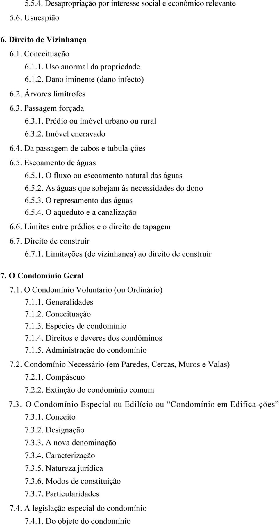 5.3. O represamento das águas 6.5.4. O aqueduto e a canalização 6.6. Limites entre prédios e o direito de tapagem 6.7. Direito de construir 6.7.1. Limitações (de vizinhança) ao direito de construir 7.