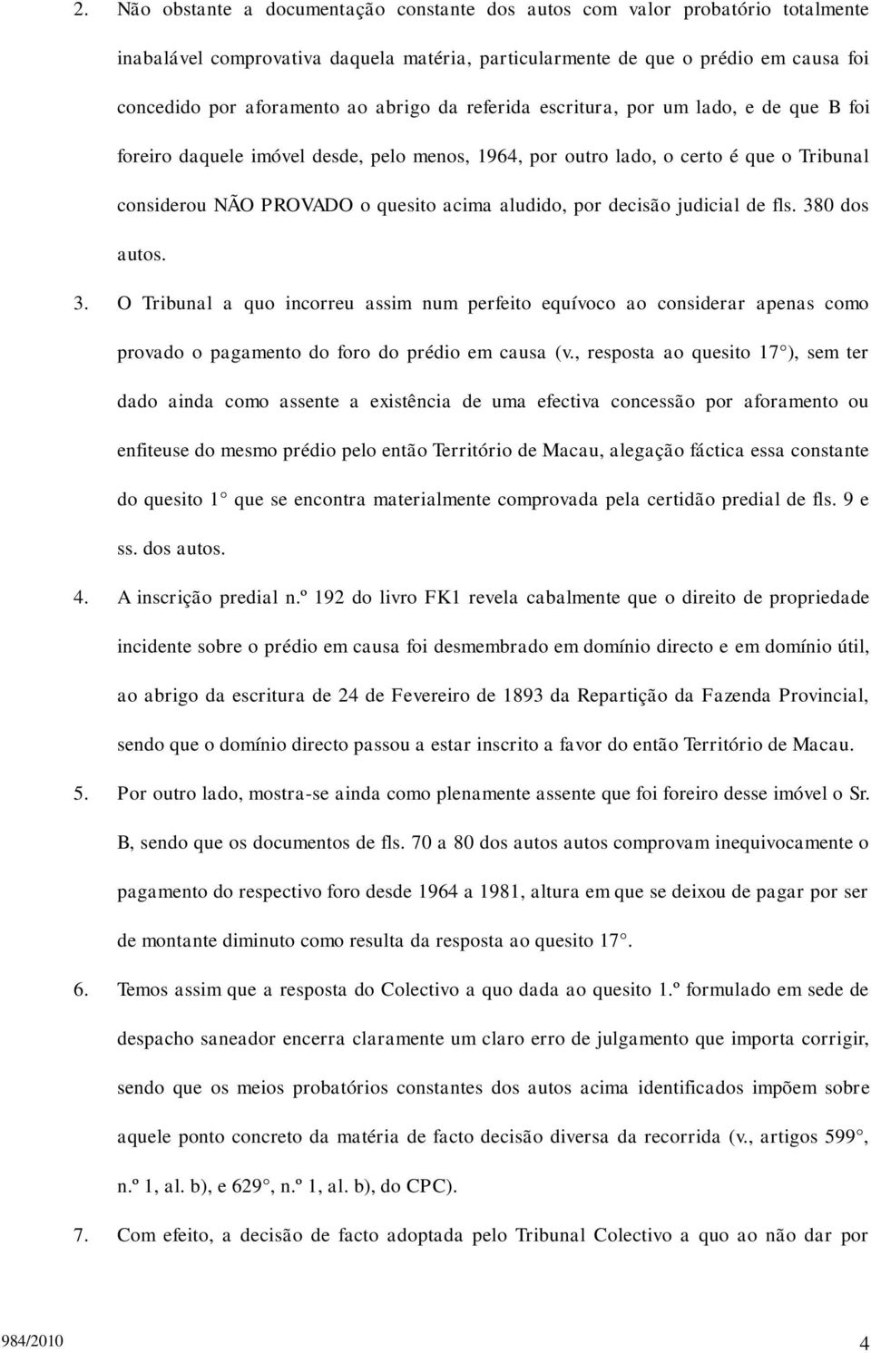 decisão judicial de fls. 380 dos autos. 3. O Tribunal a quo incorreu assim num perfeito equívoco ao considerar apenas como provado o pagamento do foro do prédio em causa (v.